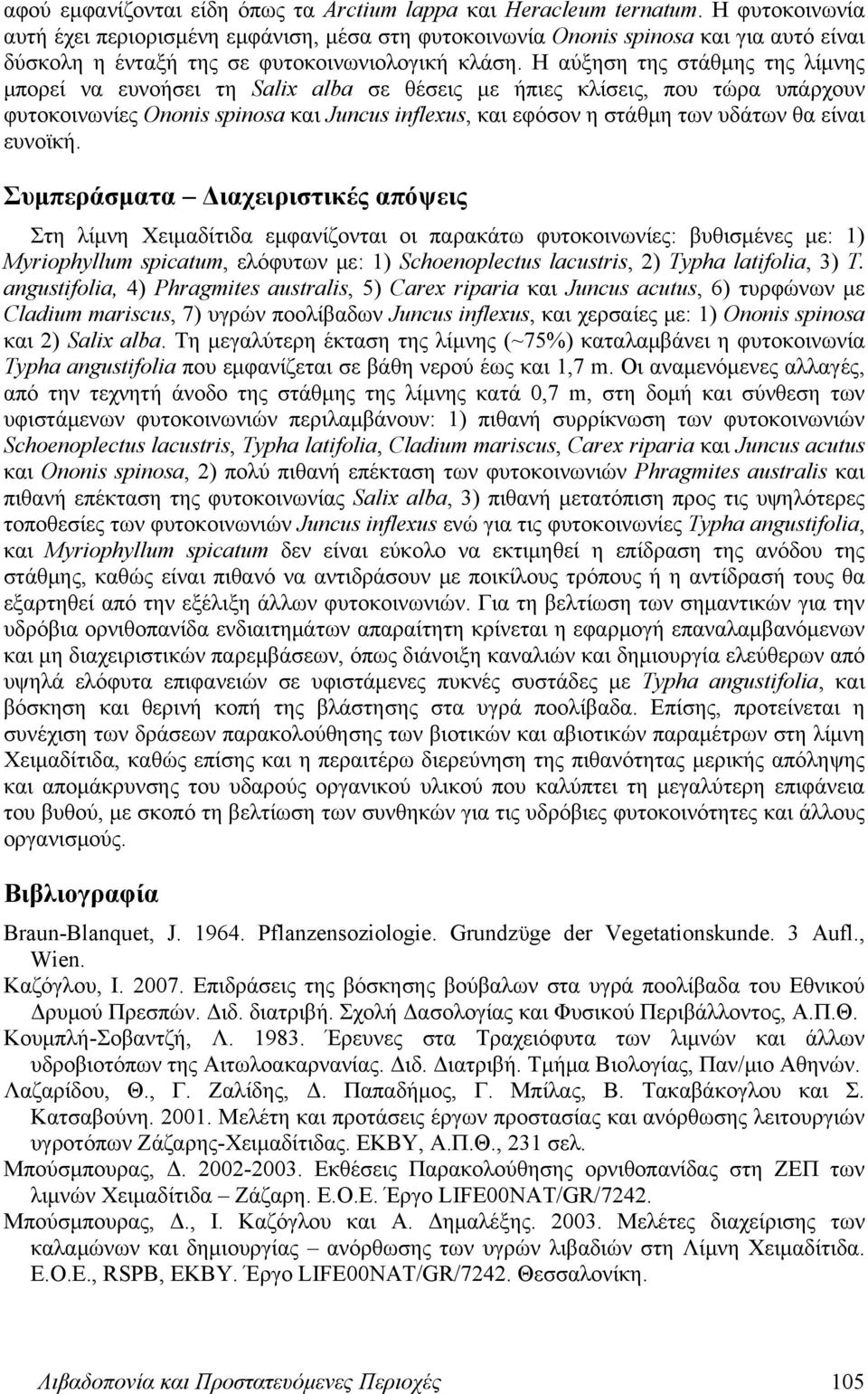 Η αύξηση της στάθμης της λίμνης μπορεί να ευνοήσει τη Salix alba σε θέσεις με ήπιες κλίσεις, που τώρα υπάρχουν φυτοκοινωνίες Ononis spinosa και Juncus inflexus, και εφόσον η στάθμη των υδάτων θα