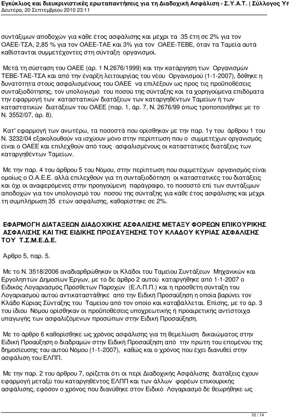 2676/1999) και την κατάργηση των Οργανισμών ΤΕΒΕ-ΤΑΕ-ΤΣΑ και από την έναρξη λειτουργίας του νέου Οργανισμού (1-1-2007), δόθηκε η δυνατότητα στους ασφαλισμένους του ΟΑΕΕ να επιλέξουν ως προς τις