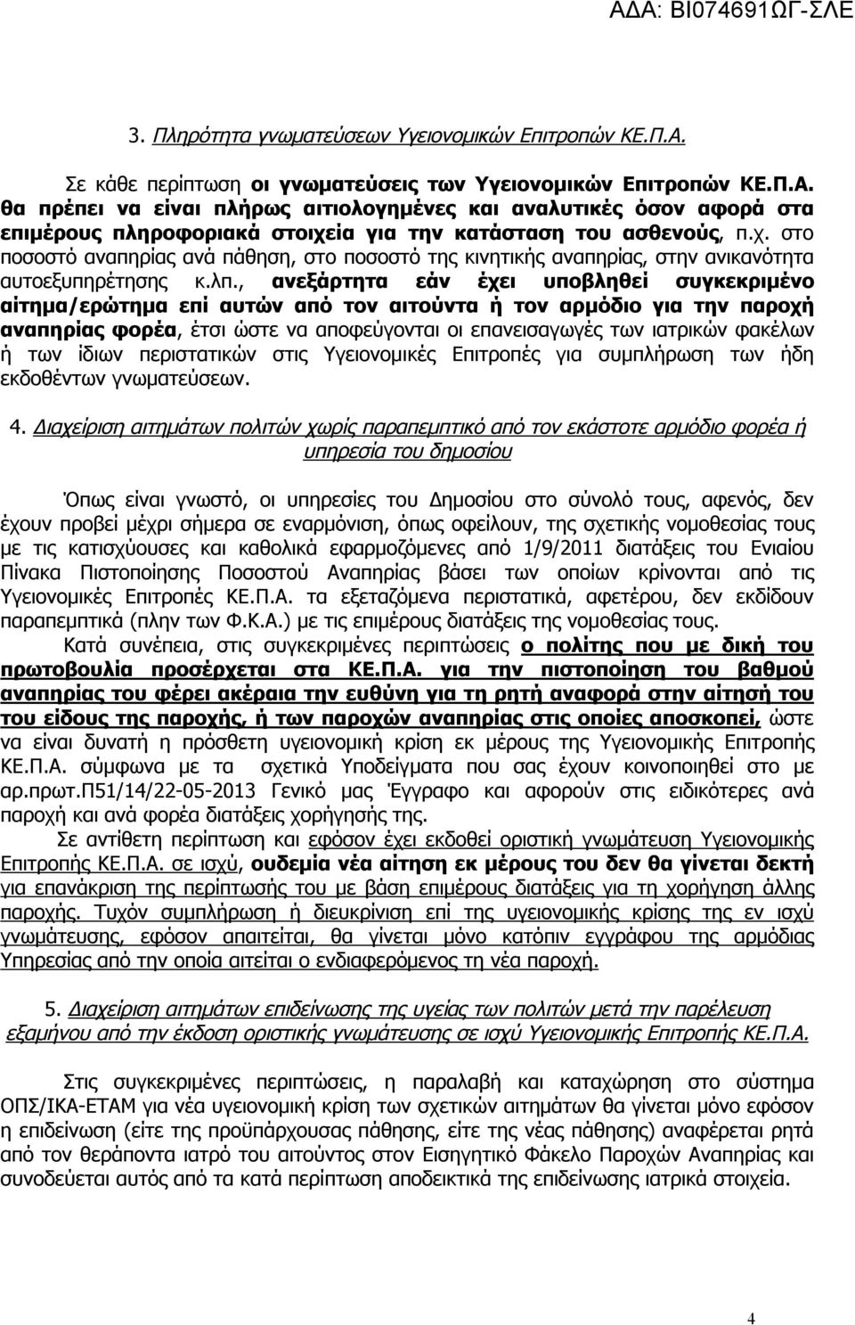 , ανεξάρτητα εάν έχει υποβληθεί συγκεκριμένο αίτημα/ερώτημα επί αυτών από τον αιτούντα ή τον αρμόδιο για την παροχή αναπηρίας φορέα, έτσι ώστε να αποφεύγονται οι επανεισαγωγές των ιατρικών φακέλων ή