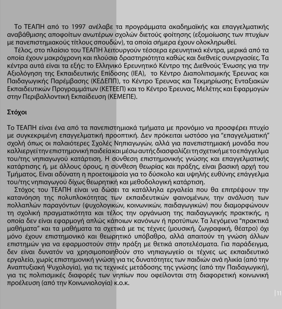 Τα κέντρα αυτά είναι τα εξής: το Ελληνικό Ερευνητικό Κέντρο της Διεθνούς Ενωσης για την Αξιολόγηση της Εκπαιδευτικής Επίδοσης (ΙΕΑ), το Κέντρο Διαπολιτισμικής Έρευνας και Παιδαγωγικής Παρέμβασης