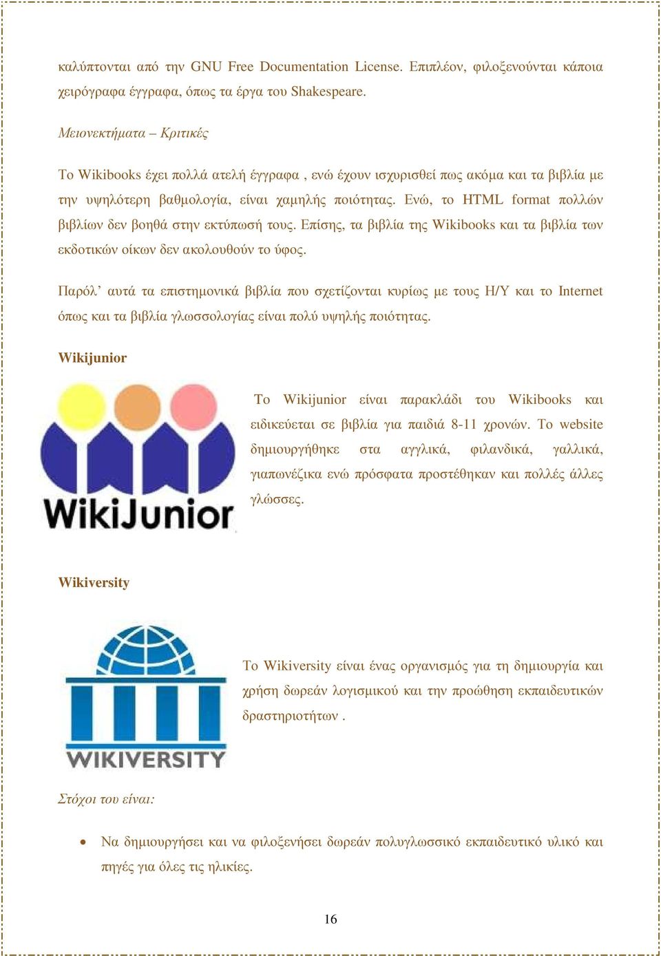 Ενώ, το HTML format πολλών βιβλίων δεν βοηθά στην εκτύπωσή τους. Επίσης, τα βιβλία της Wikibooks και τα βιβλία των εκδοτικών οίκων δεν ακολουθούν το ύφος.