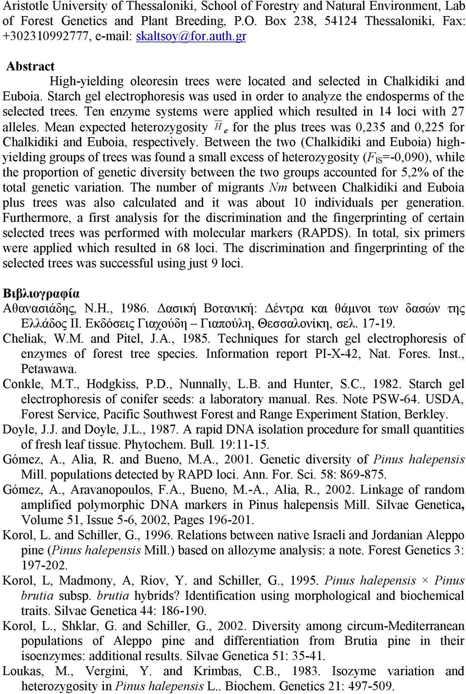 Ten enzyme systems were applied which resulted in 14 loci with 27 alleles. Mean expected heterozygosity H e for the plus trees was,235 and,225 for Chalkidiki and Euboia, respectively.