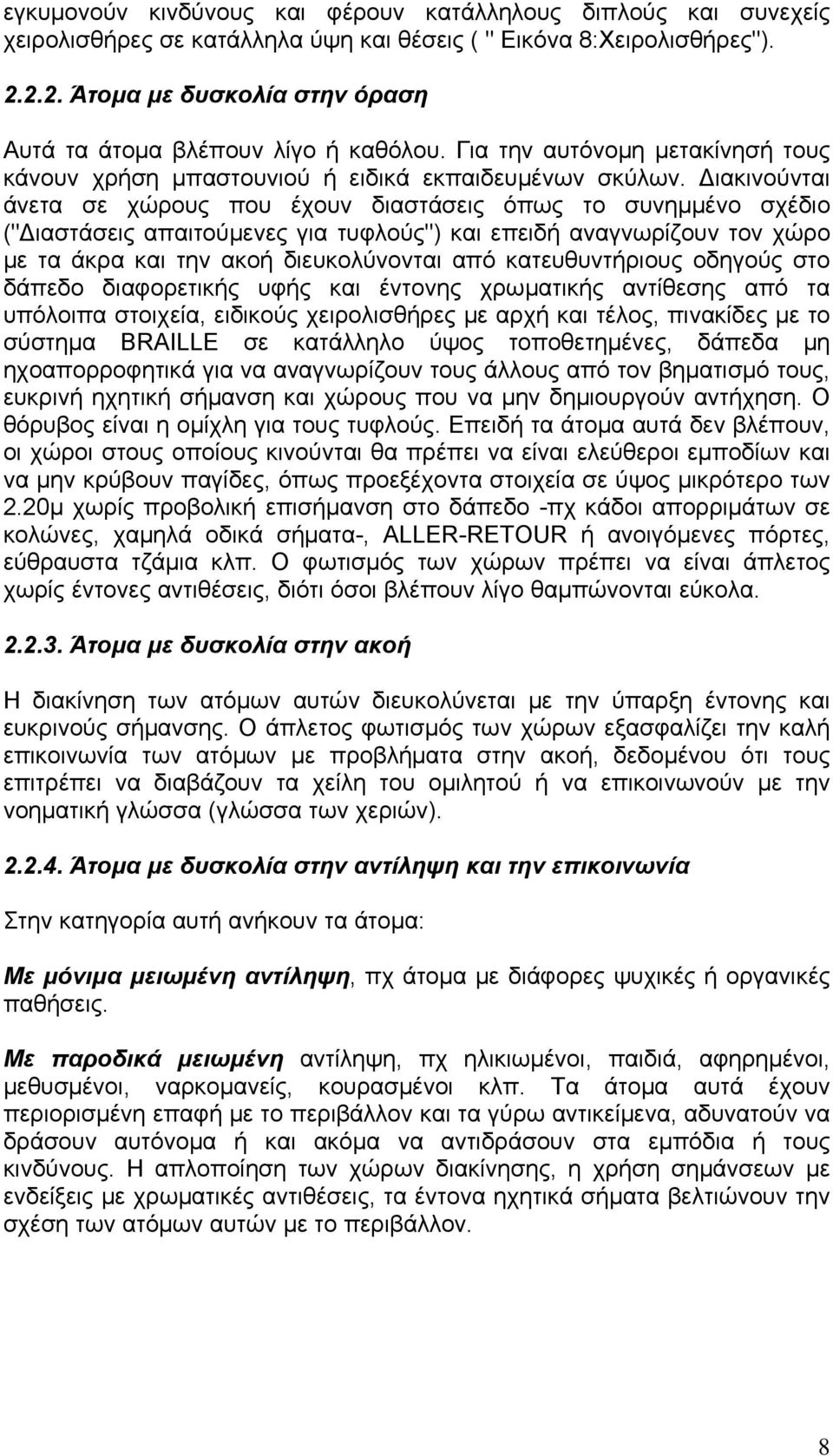 ιακινούνται άνετα σε χώρους που έχουν διαστάσεις όπως το συνημμένο σχέδιο (" ιαστάσεις απαιτούμενες για τυφλούς") και επειδή αναγνωρίζουν τον χώρο με τα άκρα και την ακοή διευκολύνονται από