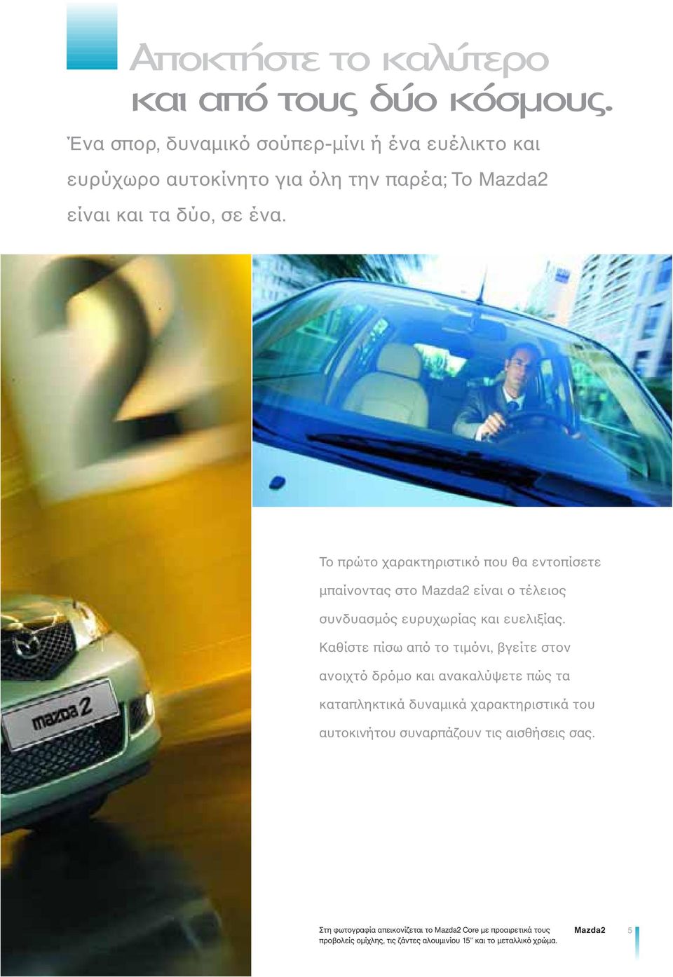 Το πρώτο χαρακτηριστικό που θα εντοπίσετε μπαίνοντας στο Mazda2 είναι ο τέλειος συνδυασμός ευρυχωρίας και ευελιξίας.