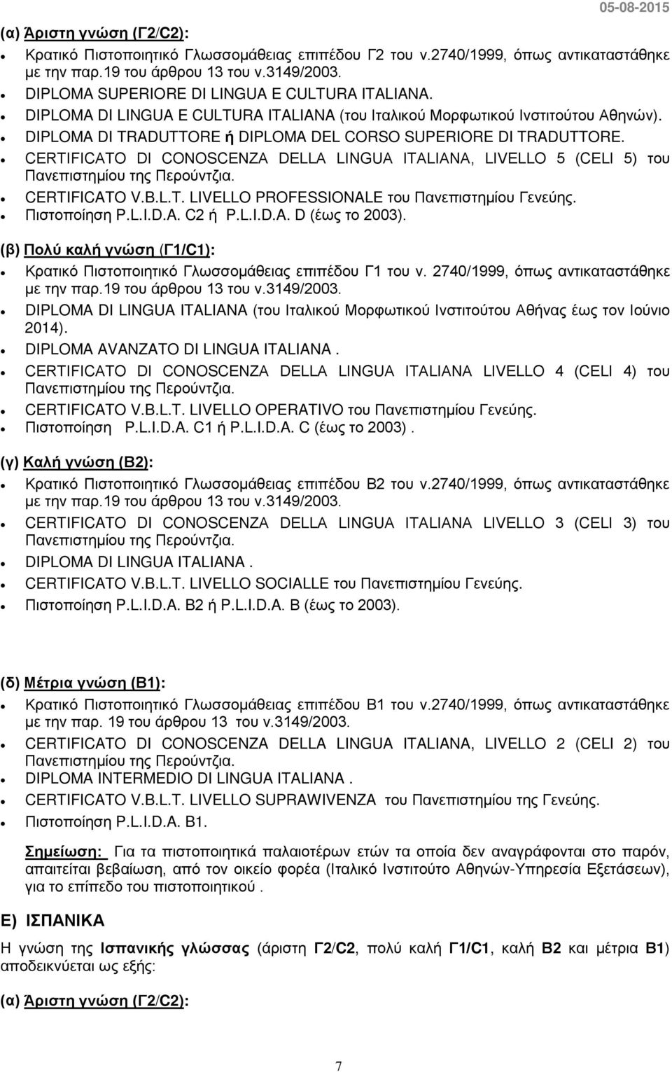 CERTIFICATO DI CONOSCENZA DELLA LINGUA ITALIANA, LIVELLO 5 (CELI 5) του Πανεπιστημίου της Περούντζια. CERTIFICATO V.B.L.T. LIVELLO PROFESSIONALE του Πανεπιστημίου Γενεύης. Πιστοποίηση P.L.I.D.A. C2 ή P.