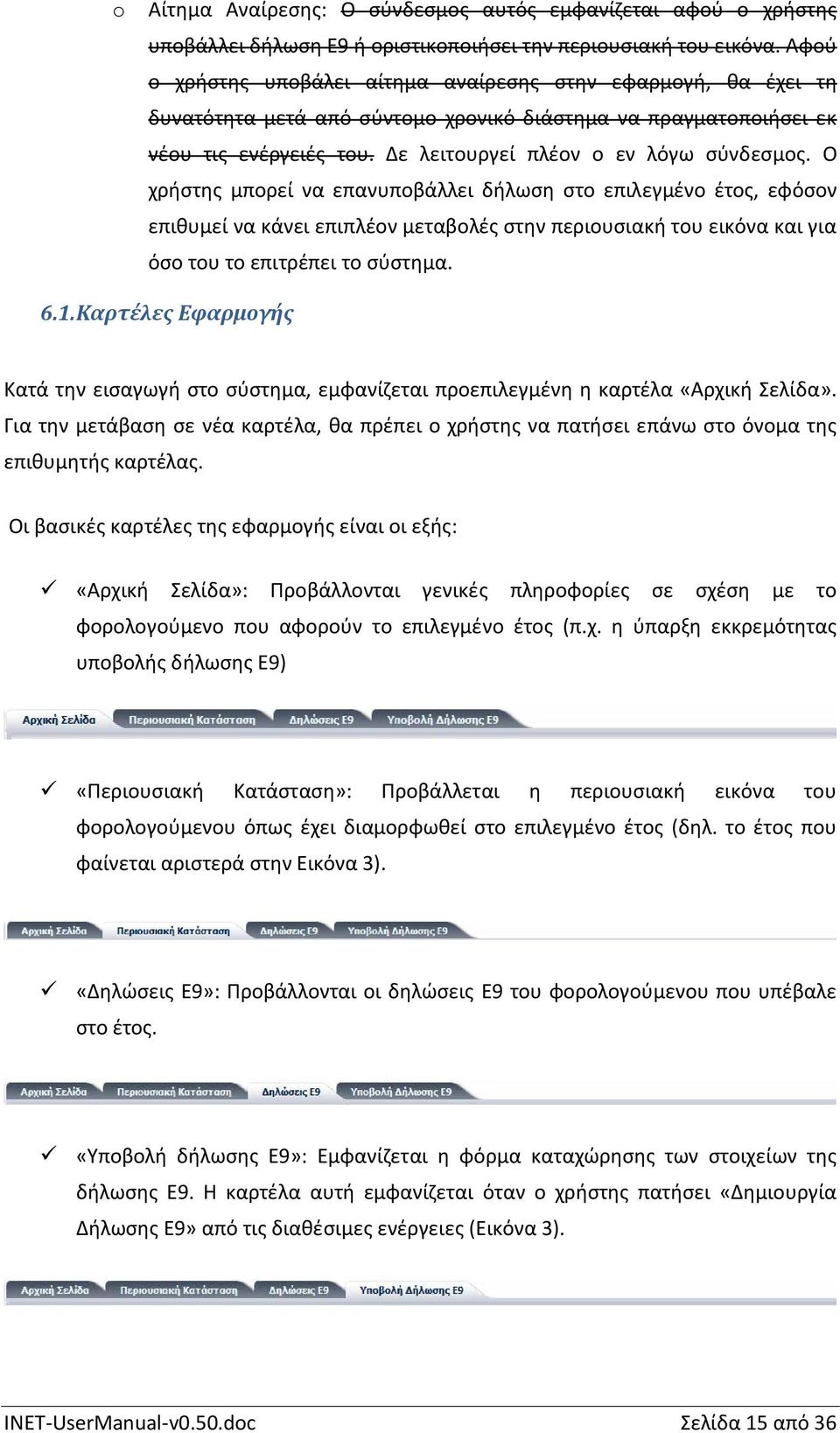 Ο χρήστης μπορεί να επανυποβάλλει δήλωση στο επιλεγμένο έτος, εφόσον επιθυμεί να κάνει επιπλέον μεταβολές στην περιουσιακή του εικόνα και για όσο του το επιτρέπει το σύστημα. 6.1.