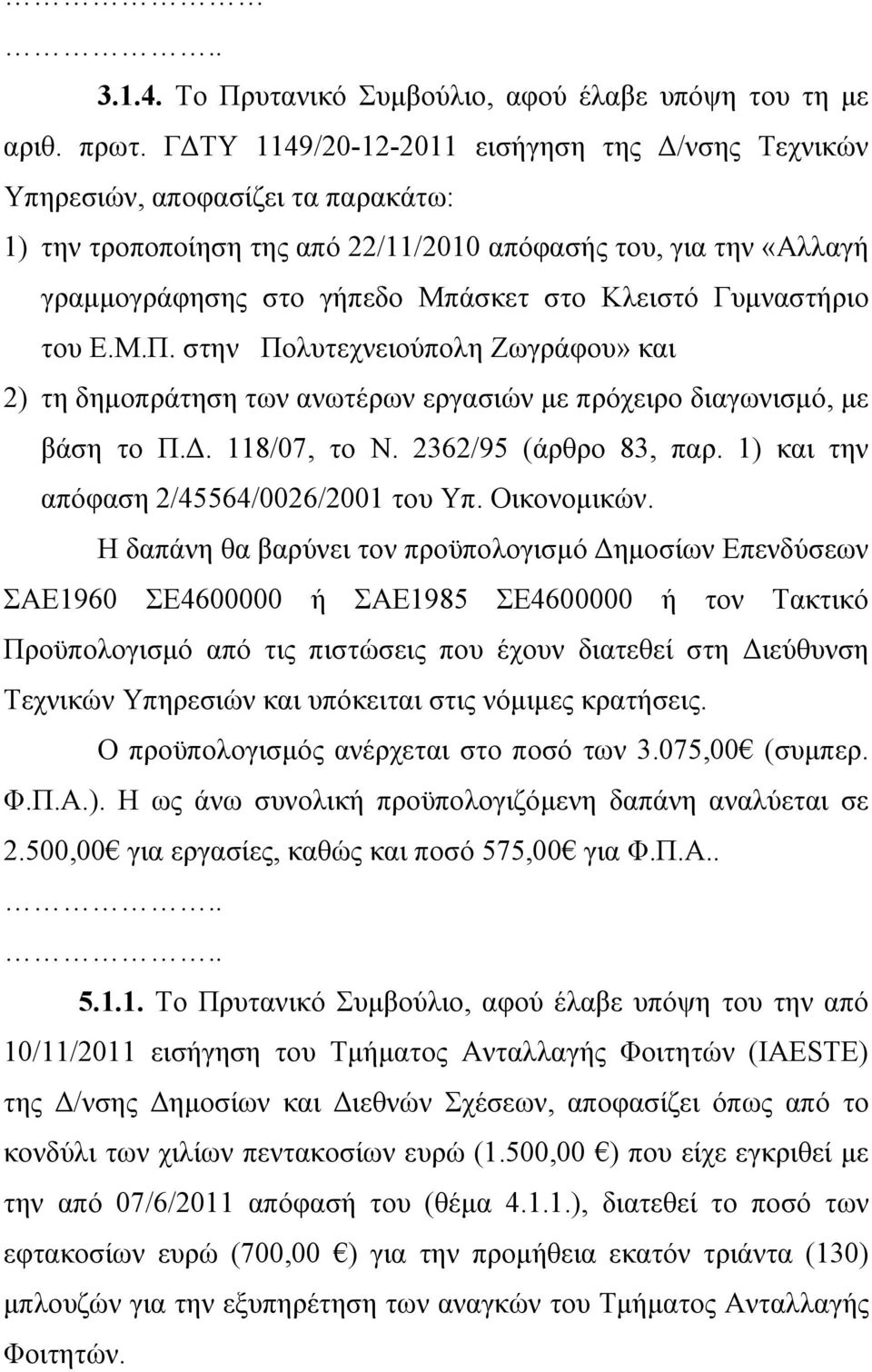 Γυμναστήριο του Ε.Μ.Π. στην Πολυτεχνειούπολη Ζωγράφου» και 2) τη δημοπράτηση των ανωτέρων εργασιών με πρόχειρο διαγωνισμό, με βάση το Π.Δ. 118/07, το Ν. 2362/95 (άρθρο 83, παρ.