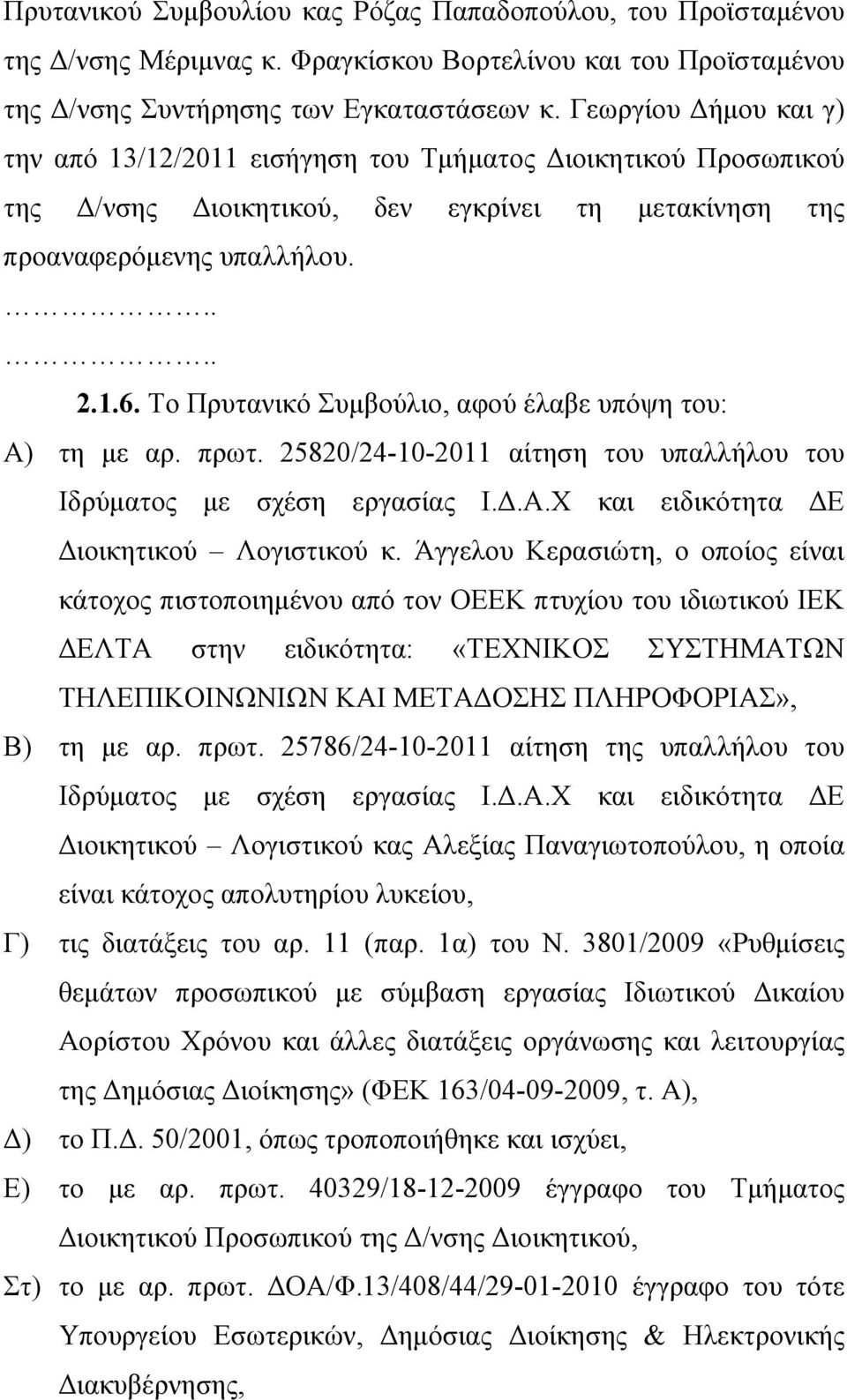 Το Πρυτανικό Συμβούλιο, αφού έλαβε υπόψη του: Α) τη με αρ. πρωτ. 25820/24-10-2011 αίτηση του υπαλλήλου του Ιδρύματος με σχέση εργασίας Ι.Δ.Α.Χ και ειδικότητα ΔΕ Διοικητικού Λογιστικού κ.