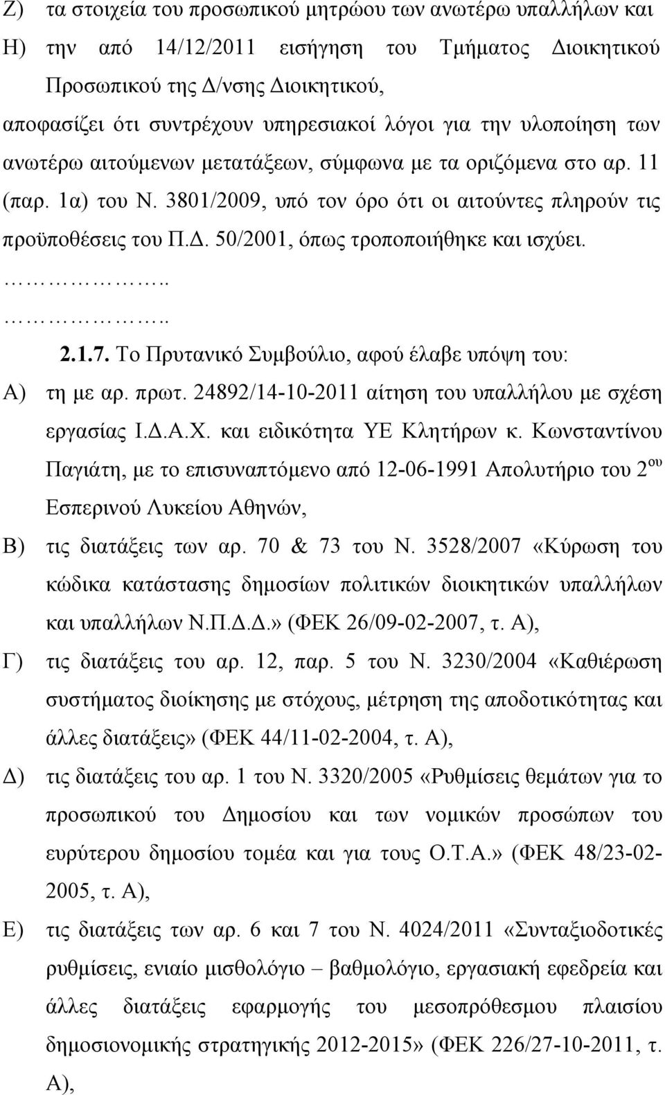 50/2001, όπως τροποποιήθηκε και ισχύει. 2.1.7. Το Πρυτανικό Συμβούλιο, αφού έλαβε υπόψη του: Α) τη με αρ. πρωτ. 24892/14-10-2011 αίτηση του υπαλλήλου με σχέση εργασίας Ι.Δ.Α.Χ.