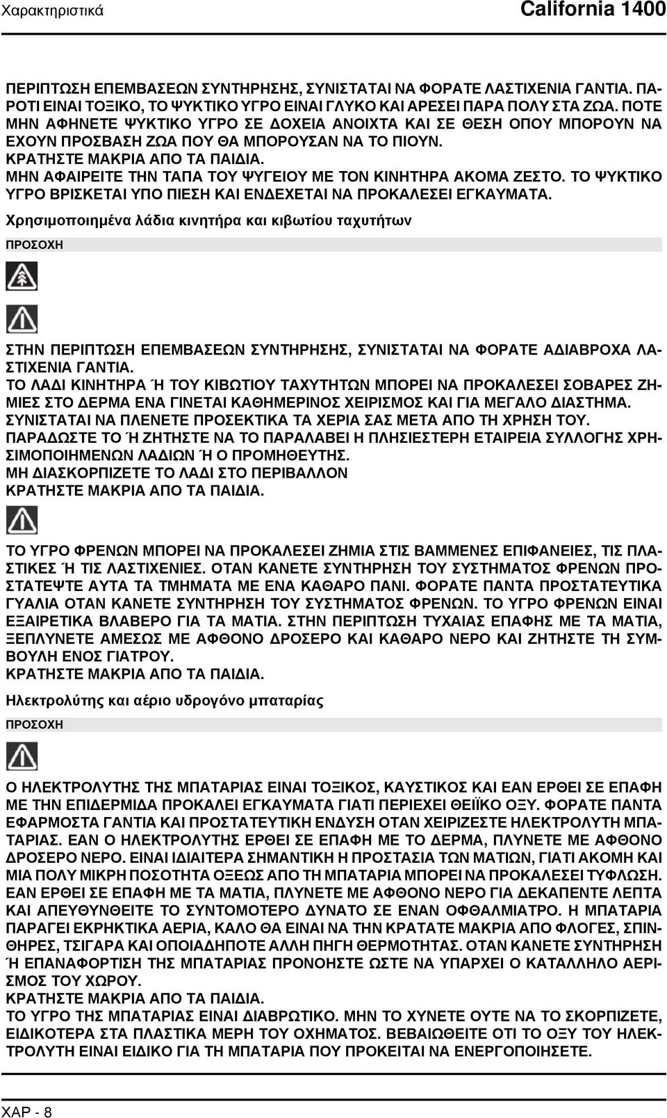 ΜΗΝ ΑΦΑΙΡΕΙΤΕ ΤΗΝ ΤΑΠΑ ΤΟΥ ΨΥΓΕΙΟΥ ΜΕ ΤΟΝ ΚΙΝΗΤΗΡΑ ΑΚΟΜΑ ΖΕΣΤΟ. ΤΟ ΨΥΚΤΙΚΟ ΥΓΡΟ ΒΡΙΣΚΕΤΑΙ ΥΠΟ ΠΙΕΣΗ ΚΑΙ ΕΝΔΕΧΕΤΑΙ ΝΑ ΠΡΟΚΑΛΕΣΕΙ ΕΓΚΑΥΜΑΤΑ.