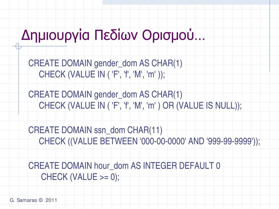 'm' ) OR (VALUE IS NULL)); CREATE DOMAIN ssn_dom CHAR(11) CHECK ((VALUE BETWEEN