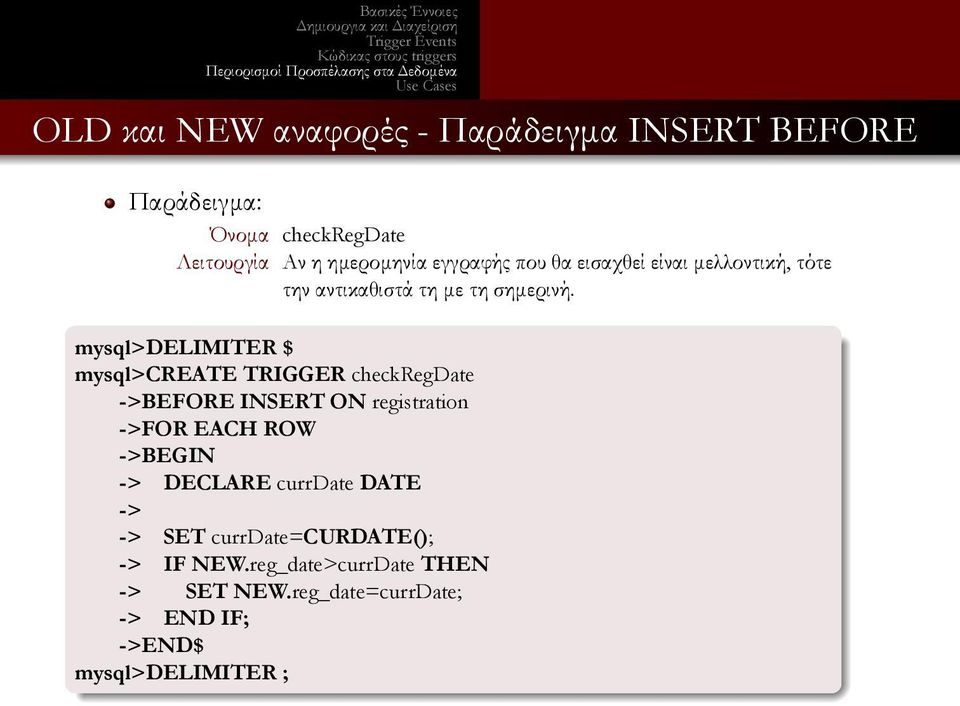mysql>create TRIGGER checkregdate ->BEFORE INSERT ON registration ->FOR EACH ROW ->BEGIN -> DECLARE currdate