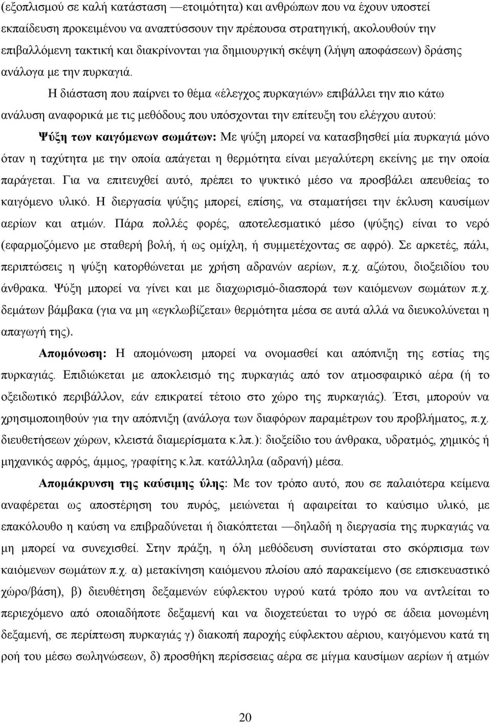 Η διάσταση που παίρνει το θέμα «έλεγχος πυρκαγιών» επιβάλλει την πιο κάτω ανάλυση αναφορικά με τις μεθόδους που υπόσχονται την επίτευξη του ελέγχου αυτού: Ψύξη των καιγόμενων σωμάτων: Με ψύξη μπορεί