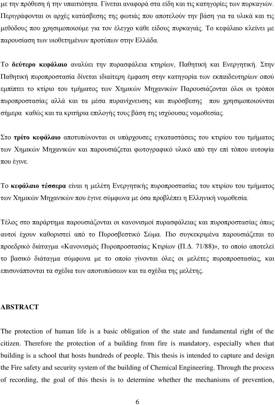 Το κεφάλαιο κλείνει με παρουσίαση των υιοθετημένων προτύπων στην Ελλάδα. Το δεύτερο κεφάλαιο αναλύει την πυρασφάλεια κτηρίων, Παθητική και Ενεργητική.