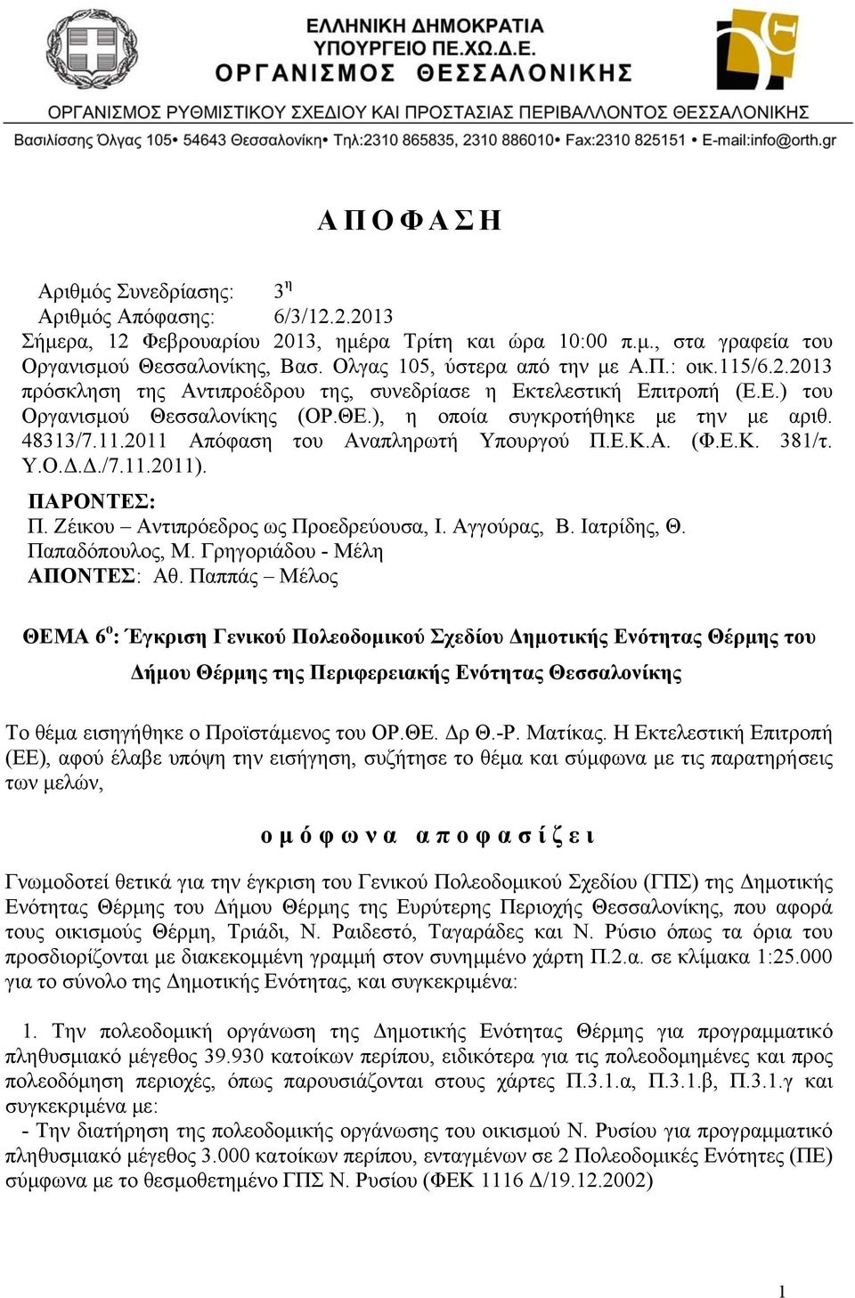 Ε.Κ.Α. (Φ.Ε.Κ. 381/τ. Υ.Ο.Δ.Δ./7.11.2011). ΠΑΡΟΝΤΕΣ: Π. Ζέικου Αντιπρόεδρος ως Προεδρεύουσα, Ι. Αγγούρας, Β. Ιατρίδης, Θ. Παπαδόπουλος, Μ. Γρηγοριάδου - Μέλη ΑΠΟΝΤΕΣ: Αθ.