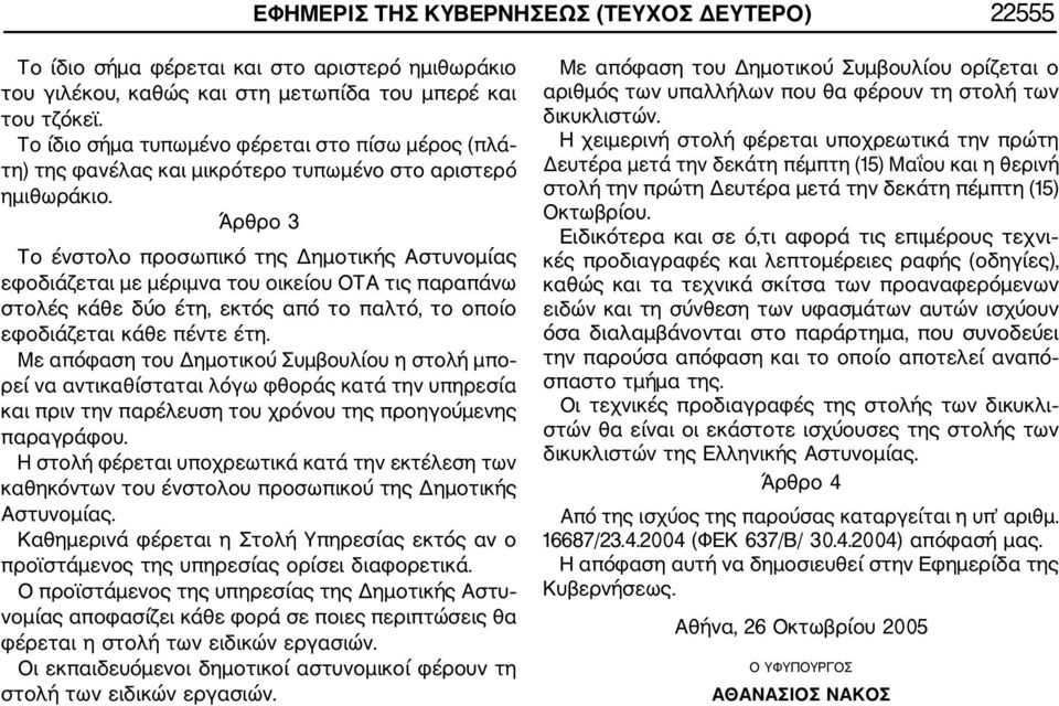 Άρθρο 3 Το ένστολο προσωπικό της Δημοτικής Αστυνομίας εφοδιάζεται με μέριμνα του οικείου ΟΤΑ τις παραπάνω στολές κάθε δύο έτη, εκτός από το παλτό, το οποίο εφοδιάζεται κάθε πέντε έτη.