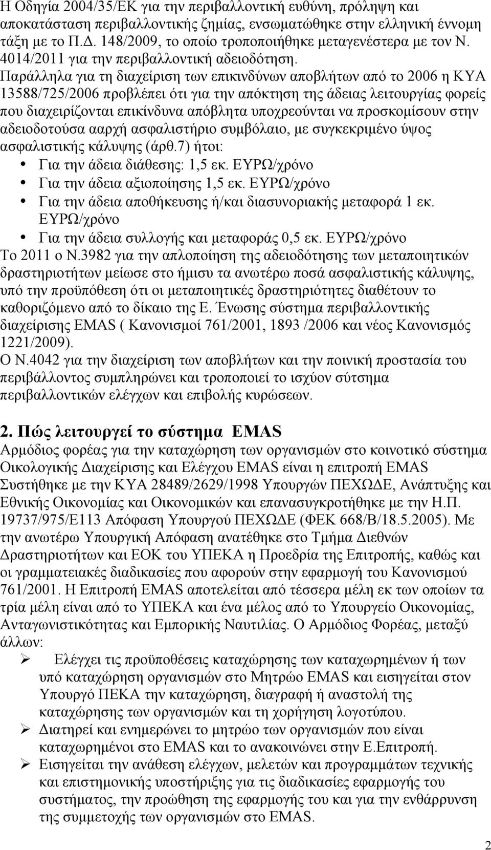 Παράλληλα για τη διαχείριση των επικινδύνων αποβλήτων από το 2006 η ΚΥΑ 13588/725/2006 προβλέπει ότι για την απόκτηση της άδειας λειτουργίας φορείς που διαχειρίζονται επικίνδυνα απόβλητα υποχρεούνται