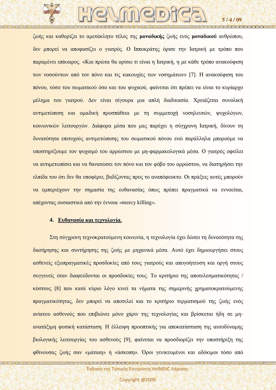 Η ανακούφιση του πόνου, τόσο του σωματικού όσο και του ψυχικού, φαίνεται ότι πρέπει να είναι το κυρίαρχο μέλημα του γιατρού. Δεν είναι σίγουρα μια απλή διαδικασία.