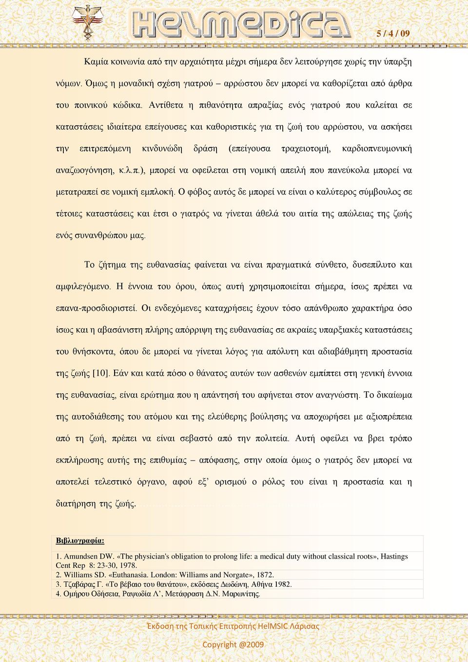 τραχειοτομή, καρδιοπνευμονική αναζωογόνηση, κ.λ.π.), μπορεί να οφείλεται στη νομική απειλή που πανεύκολα μπορεί να μετατραπεί σε νομική εμπλοκή.