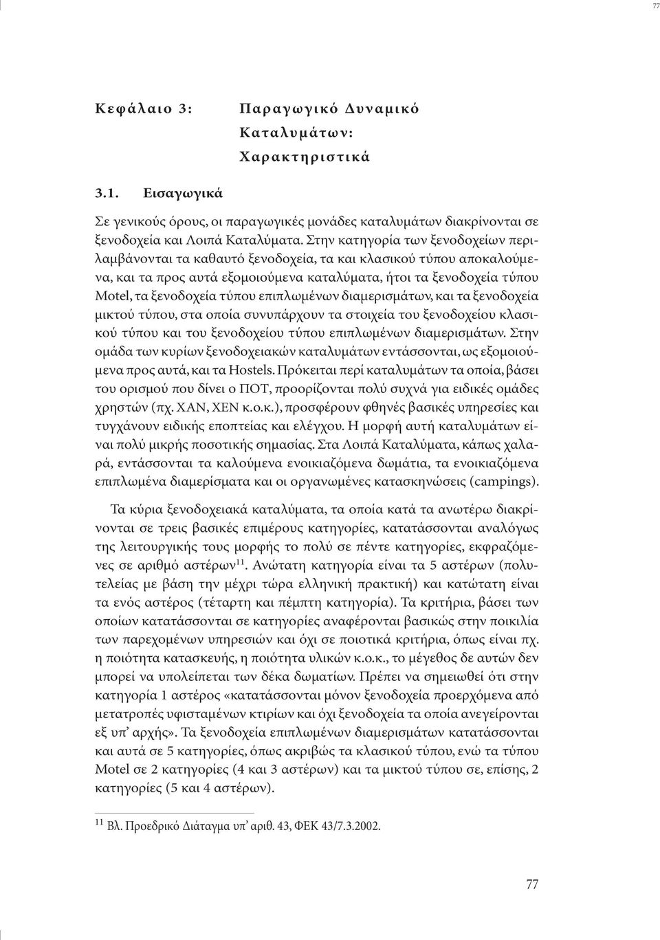 επιπλωµένων διαµερισµάτων, και τα ξενοδοχεία µικτού τύπου, στα οποία συνυπάρχουν τα στοιχεία του ξενοδοχείου κλασικού τύπου και του ξενοδοχείου τύπου επιπλωµένων διαµερισµάτων.