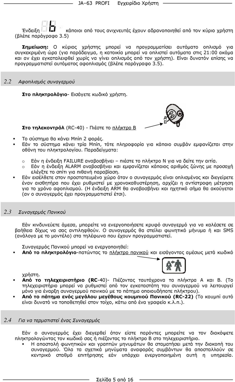 να γίνει οπλισμός από τον χρήστη). Είναι δυνατόν επίσης να προγραμματιστεί αυτόματος αφοπλισμός (βλέπε παράγραφο 3.5). 2.2 Αφοπλισμός συναγερμού Στο πληκτρολόγιο- Εισάγετε κωδικό χρήστη.