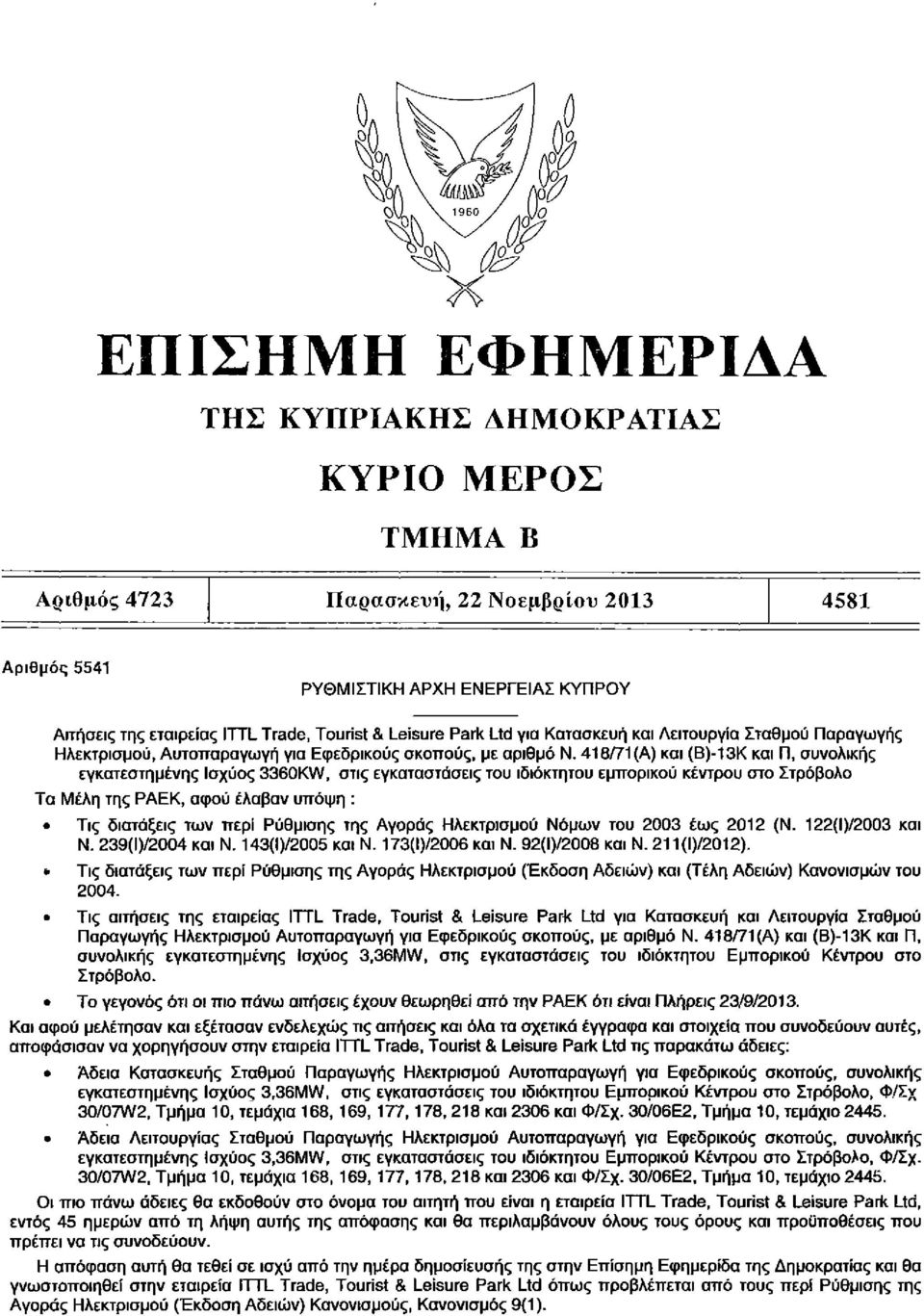 418/71 (Α) και (Β)-13Κ και Π, συνολικής εγκατεστημένης Ισχύος 3360KW, στις εγκαταστάσεις του ιδιόκτητου εμπορικού κέντρου στο Στρόβολο Τα Μέλη της ΡΑΕΚ, αφού έλαβαν υπόψη : Τις διατάξεις των περί