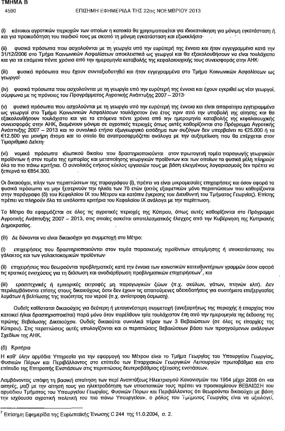 31/12/2006 στο Τμήμα Κοινωνικών Ασφαλίσεων αποκλειστικά ως γεωργοί και θα εξακολουθήσουν να είναι τουλάχιστο και για τα επόμενα πέντε χρόνια από την ημερομηνία καταβολής της κεφαλαιουχικής τους