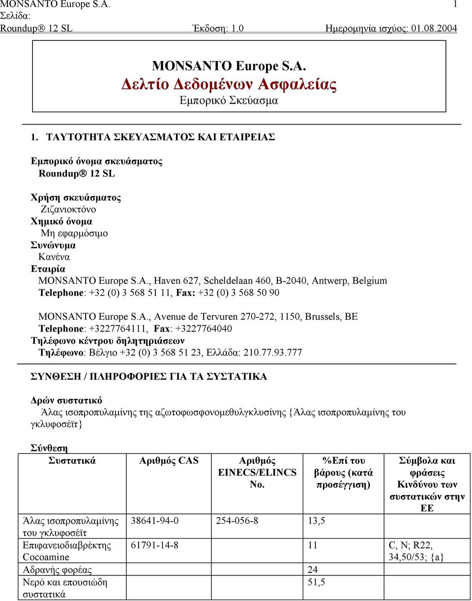 TO Europe S.A., Haven 627, Scheldelaan 460, B-2040, Antwerp, Belgium Telephone: +32 (0) 3 568 51 11, Fax: +32 (0) 3 568 50 90 MONSANTO Europe S.A., Avenue de Tervuren 270-272, 1150, Brussels, BE Telephone: +3227764111, Fax: +3227764040 Τηλέφωνο κέντρου δηλητηριάσεων Τηλέφωνο: Βέλγιο +32 (0) 3 568 51 23, Ελλάδα: 210.