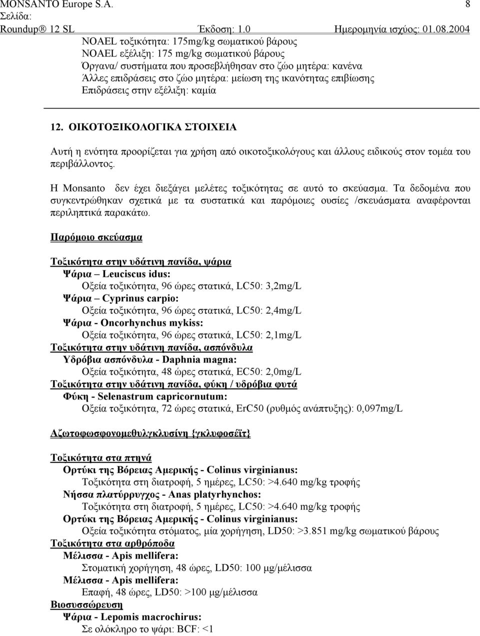 Η Monsanto δεν έχει διεξάγει μελέτες τοξικότητας σε αυτό το σκεύασμα. Τα δεδομένα που συγκεντρώθηκαν σχετικά με τα συστατικά και παρόμοιες ουσίες /σκευάσματα αναφέρονται περιληπτικά παρακάτω.
