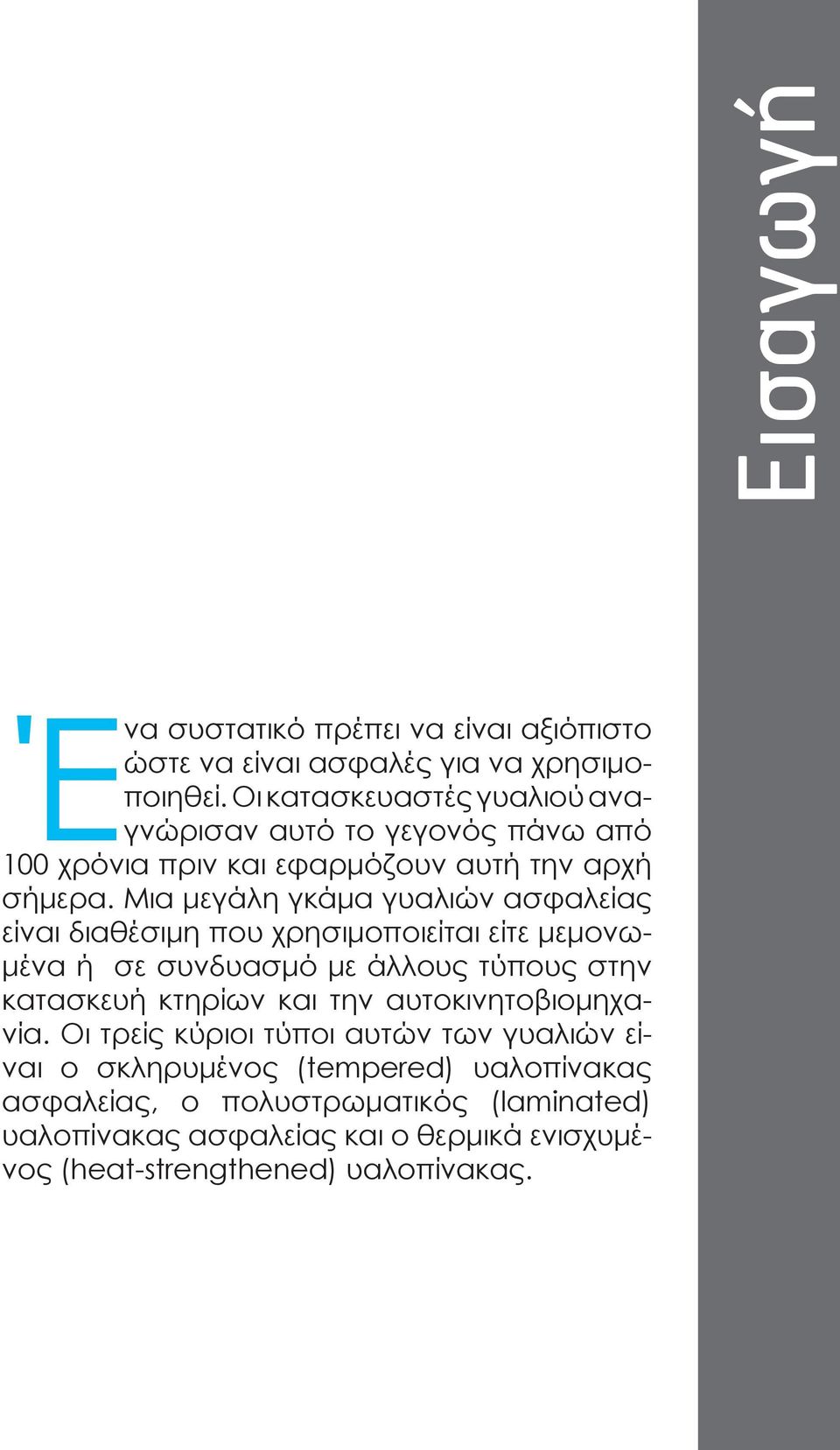 Μια μεγάλη γκάμα γυαλιών ασφαλείας είναι διαθέσιμη που χρησιμοποιείται είτε μεμονωμένα ή σε συνδυασμό με άλλους τύπους στην κατασκευή κτηρίων και την