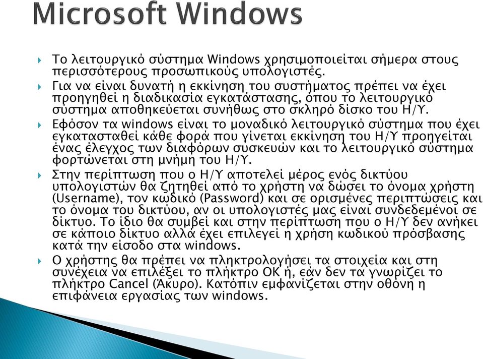 Εφόσον τα windows είναι το μοναδικό λειτουργικό σύστημα που έχει εγκατασταθεί κάθε φορά που γίνεται εκκίνηση του Η/Υ προηγείται ένας έλεγχος των διαφόρων συσκευών και το λειτουργικό σύστημα