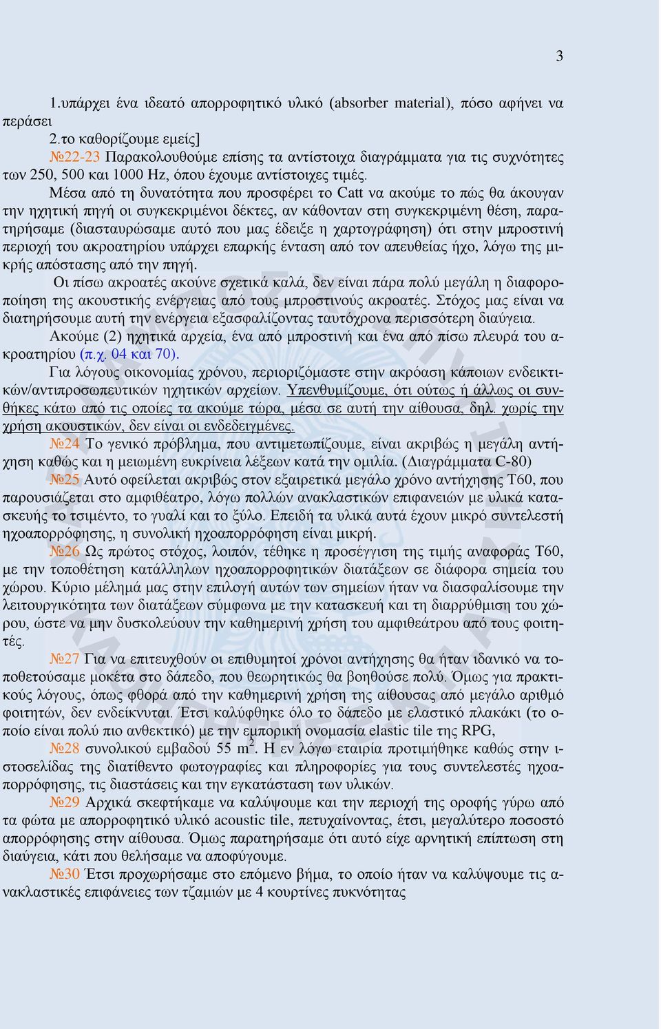 Μέσα από τη δυνατότητα που προσφέρει το Catt να ακούμε το πώς θα άκουγαν την ηχητική πηγή οι συγκεκριμένοι δέκτες, αν κάθονταν στη συγκεκριμένη θέση, παρατηρήσαμε (διασταυρώσαμε αυτό που μας έδειξε η