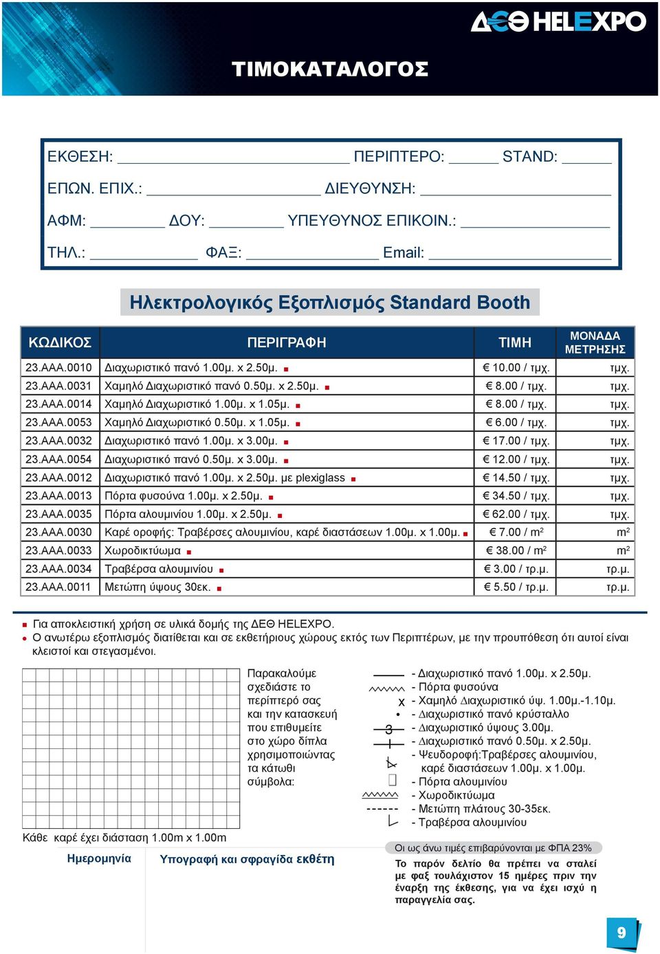 50μ. x 1.05μ. 6.00 / τμχ. τμχ. 23.ΑΑΑ.0032 Διαχωριστικό πανό 1.00μ. x 3.00μ. 17.00 / τμχ. τμχ. 23.ΑΑΑ.0054 Διαχωριστικό πανό 0.50μ. x 3.00μ. 12.00 / τμχ. τμχ. 23.ΑΑΑ.0012 Διαχωριστικό πανό 1.00μ. x 2.