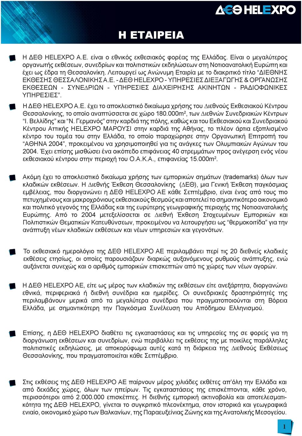 Λειτουργεί ως Ανώνυµη Εταιρία µε το διακριτικό τίτλο ΔΙΕΘΝΗΣ ΕΚΘΕΣΗΣ ΘΕΣΣΑΛΟΝΙΚΗΣ Α.Ε. - ΔΕΘ HELEXPO - ΥΠΗΡΕΣΙΕΣ ΔΙΕΞΑΓΩΓΗΣ & ΟΡΓΑΝΩΣΗΣ ΕΚΘΕΣΕΩΝ - ΣΥΝΕ ΡΙΩΝ - ΥΠΗΡΕΣΙΕΣ ΔΙΑΧΕΙΡΗΣΗΣ ΑΚΙΝΗΤΩΝ - ΡΑΔΙΟΦΩΝΙΚΕΣ ΥΠΗΡΕΣΙΕΣ.