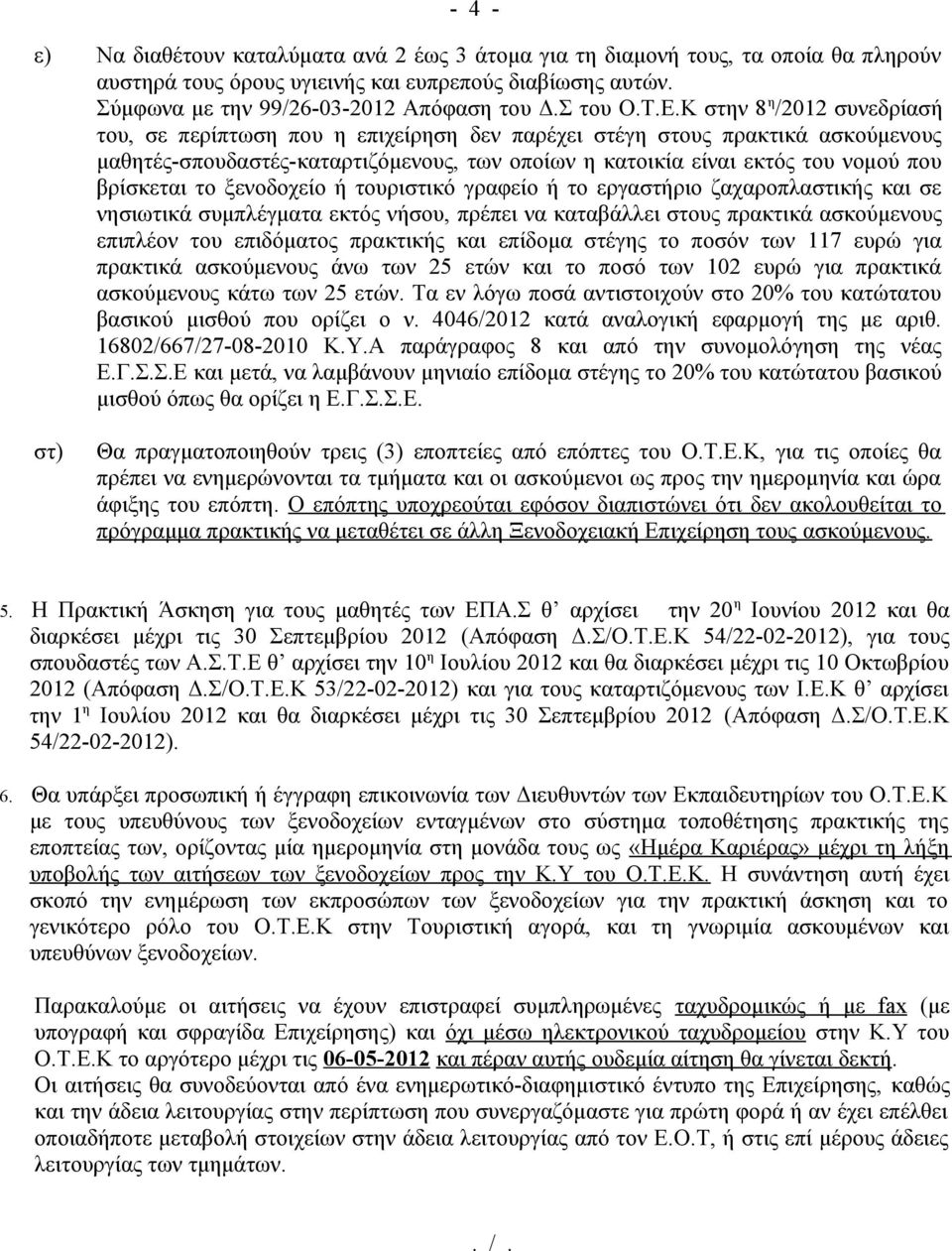 Κ στην 8 η /2012 συνεδρίασή του, σε περίπτωση που η επιχείρηση δεν παρέχει στέγη στους πρακτικά ασκούμενους μαθητές-σπουδαστές-καταρτιζόμενους, των οποίων η κατοικία είναι εκτός του νομού που