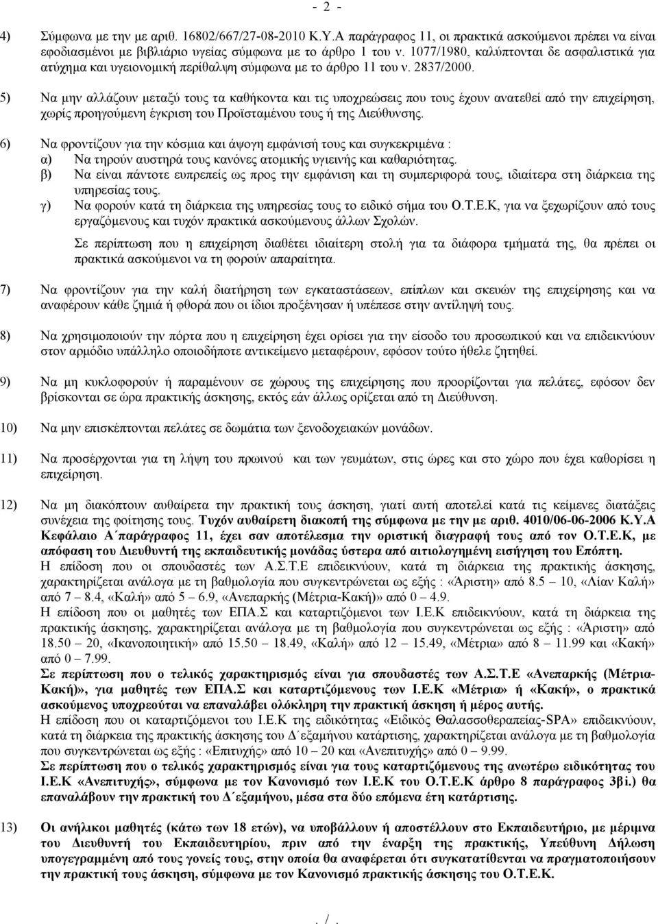 5) Να μην αλλάζουν μεταξύ τους τα καθήκοντα και τις υποχρεώσεις που τους έχουν ανατεθεί από την επιχείρηση, χωρίς προηγούμενη έγκριση του Προϊσταμένου τους ή της Διεύθυνσης.