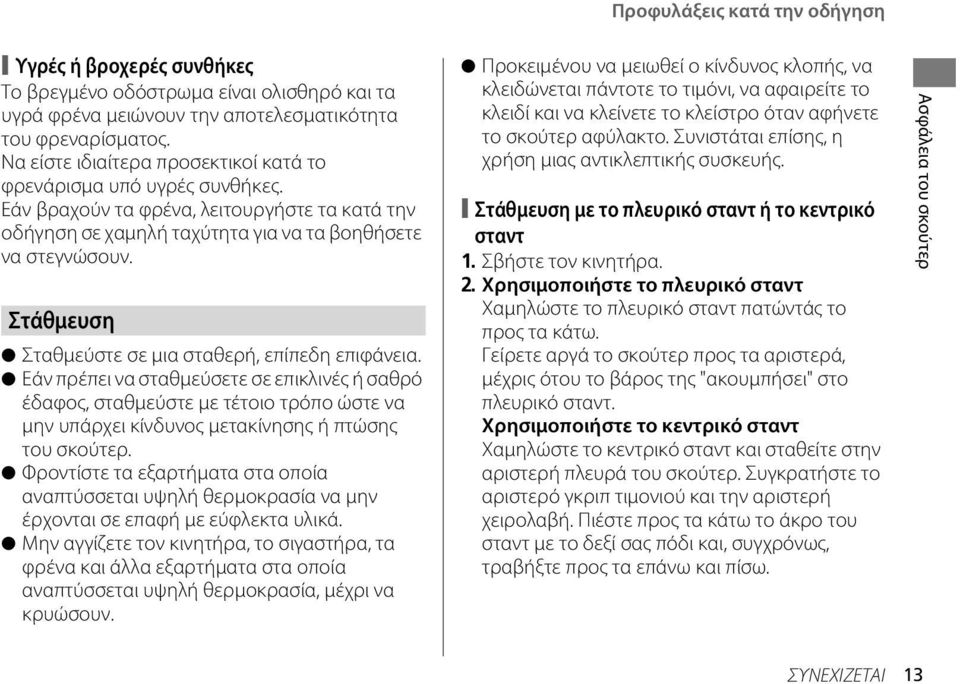 Στάθμευση Σταθμεύστε σε μια σταθερή, επίπεδη επιφάνεια. Εάν πρέπει να σταθμεύσετε σε επικλινές ή σαθρό έδαφος, σταθμεύστε με τέτοιο τρόπο ώστε να μην υπάρχει κίνδυνος μετακίνησης ή πτώσης του σκούτερ.