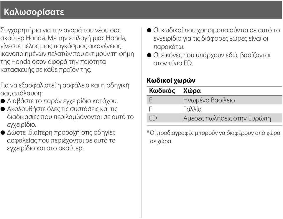 Για να εξασφαλιστεί η ασφάλεια και η οδηγική σας απόλαυση: Διαβάστε το παρόν εγχειρίδιο κατόχου. Ακολουθήστε όλες τις συστάσεις και τις διαδικασίες που περιλαμβάνονται σε αυτό το εγχειρίδιο.