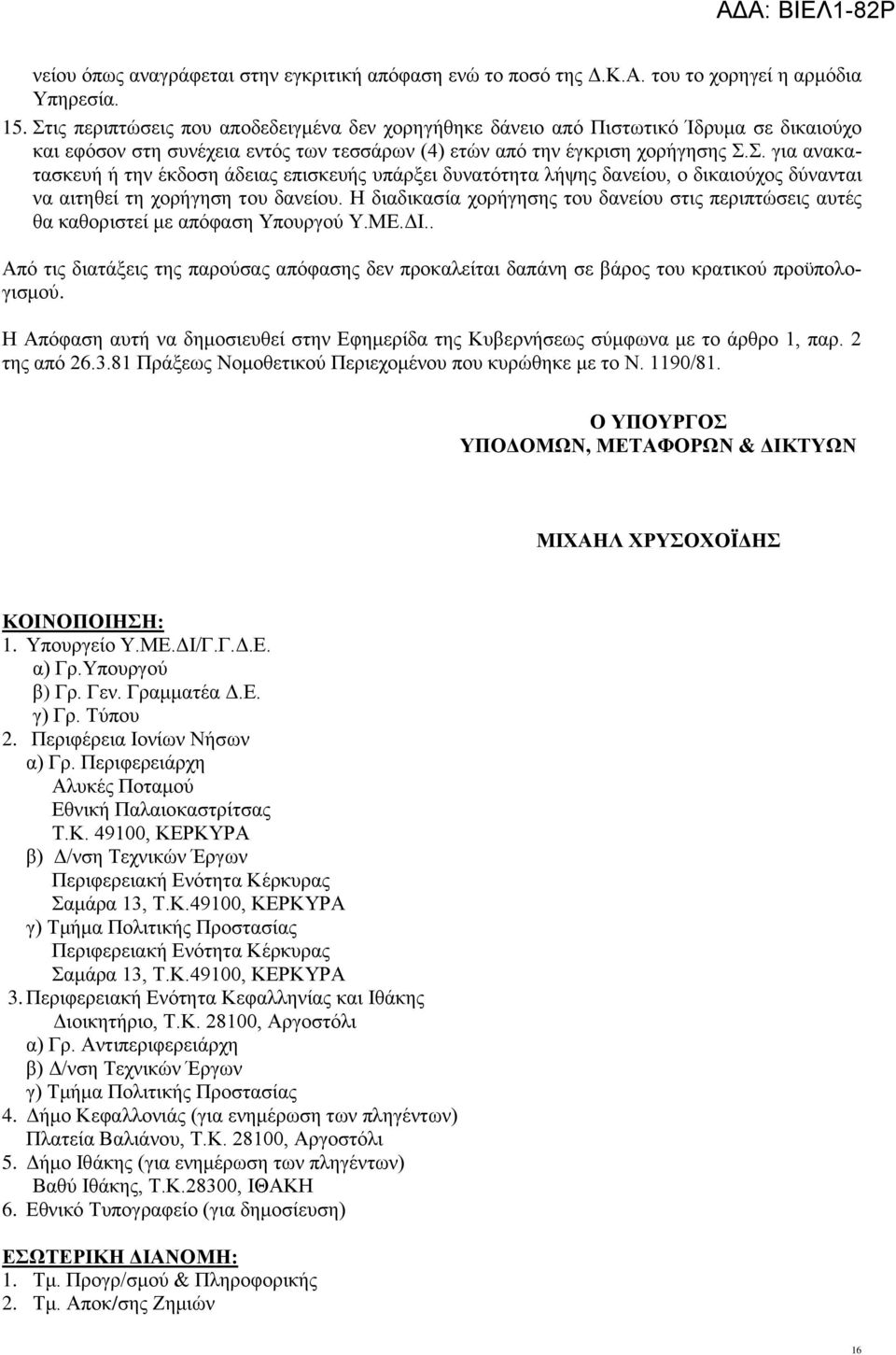 Η διαδικασία χορήγησης του δανείου στις περιπτώσεις αυτές θα καθοριστεί με απόφαση Υπουργού Υ.ΜΕ.ΔΙ.