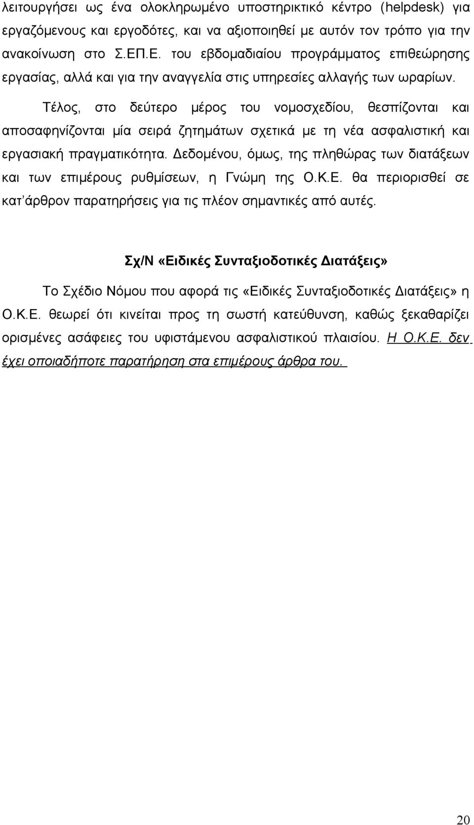 Τέλος, στο δεύτερο μέρος του νομοσχεδίου, θεσπίζονται και αποσαφηνίζονται μία σειρά ζητημάτων σχετικά με τη νέα ασφαλιστική και εργασιακή πραγματικότητα.