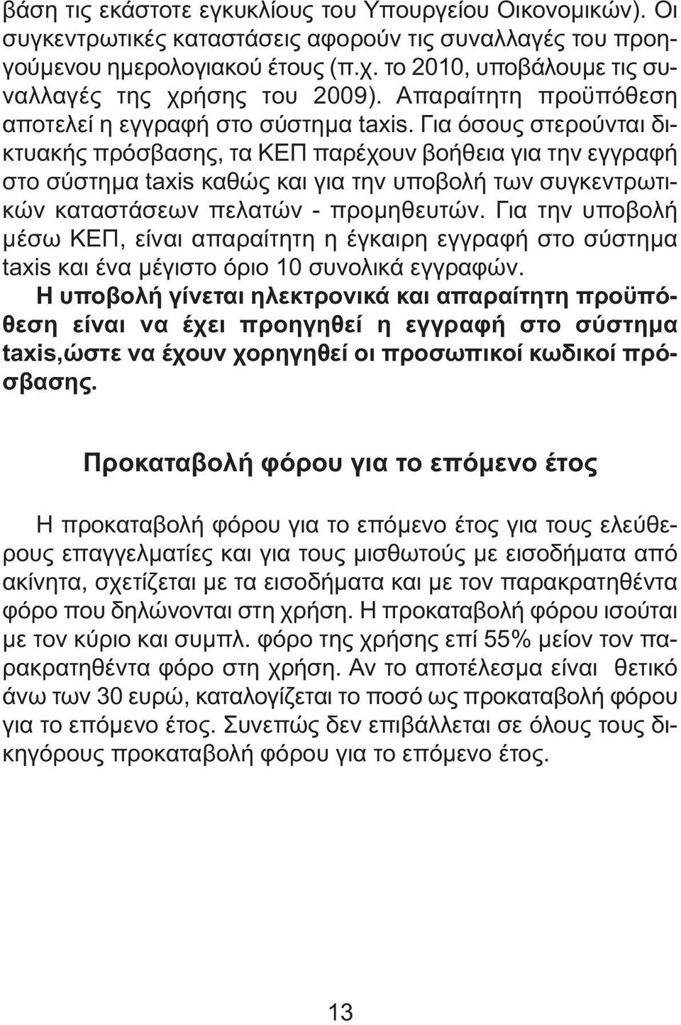 Για όσους στερούνται δικτυακής πρόσβασης, τα ΚΕΠ παρέχουν βοήθεια για την εγγραφή στο σύστηµα taxis καθώς και για την υποβολή των συγκεντρωτικών καταστάσεων πελατών - προµηθευτών.