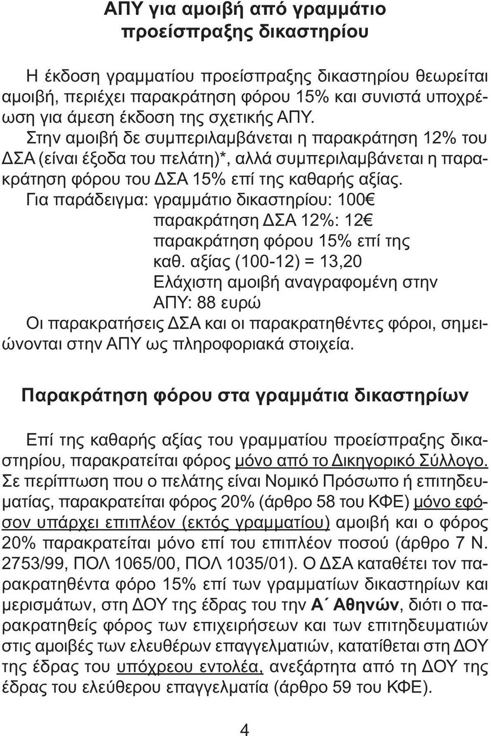 Για παράδειγµα: γραµµάτιο δικαστηρίου: 100 παρακράτηση ΣΑ 12%: 12 παρακράτηση φόρου 15% επί της καθ.
