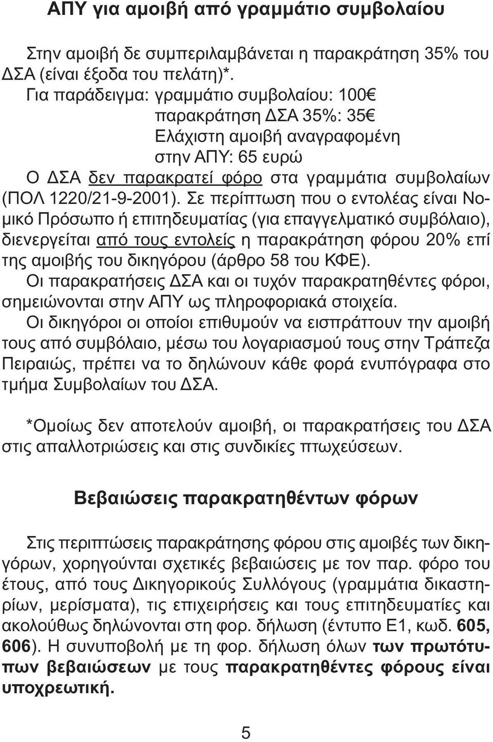Σε περίπτωση που ο εντολέας είναι Νο- µικό Πρόσωπο ή επιτηδευµατίας (για επαγγελµατικό συµβόλαιο), διενεργείται από τους εντολείς η παρακράτηση φόρου 20% επί της αµοιβής του δικηγόρου (άρθρο 58 του