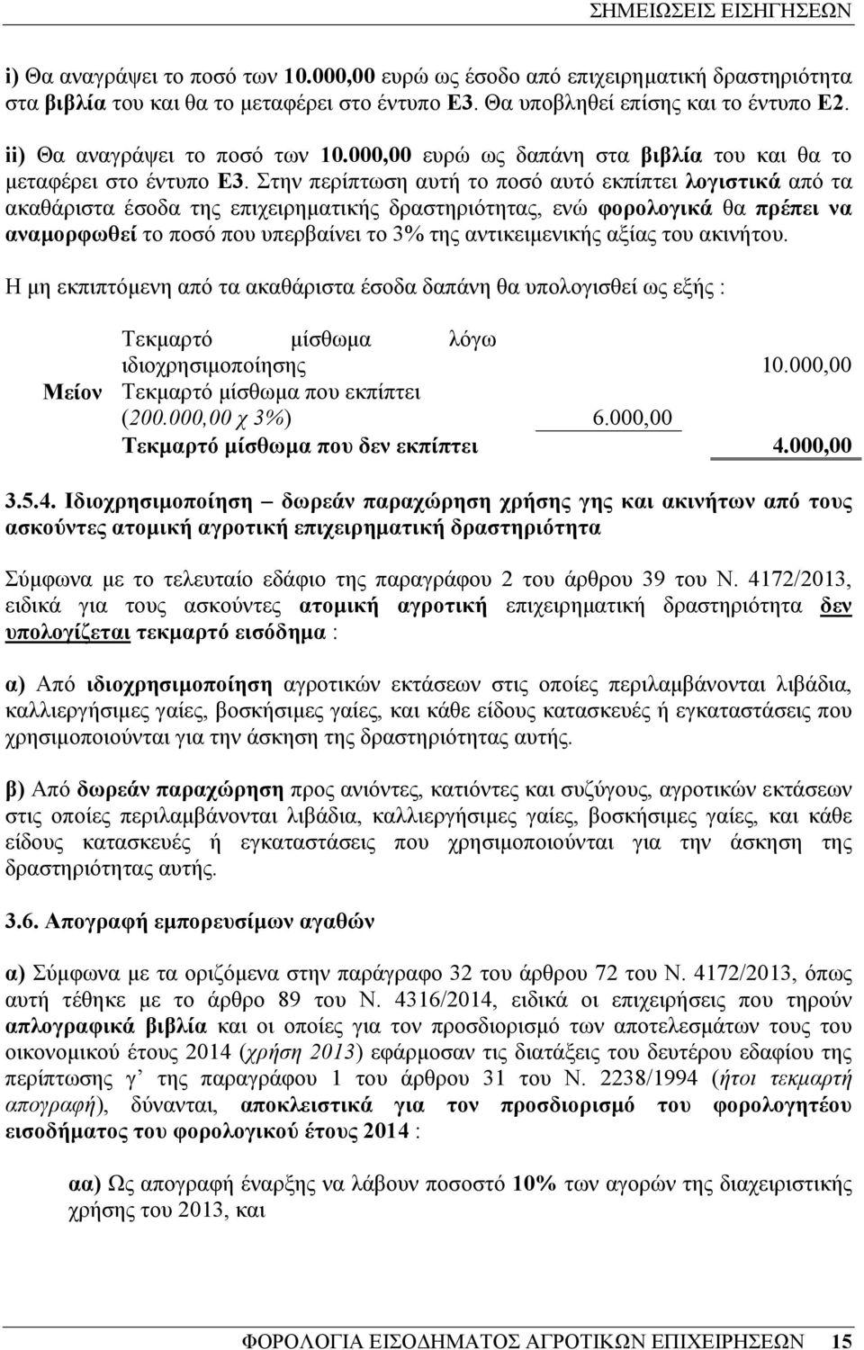 Στην περίπτωση αυτή το ποσό αυτό εκπίπτει λογιστικά από τα ακαθάριστα έσοδα της επιχειρηµατικής δραστηριότητας, ενώ φορολογικά θα πρέπει να αναµορφωθεί το ποσό που υπερβαίνει το 3% της αντικειµενικής