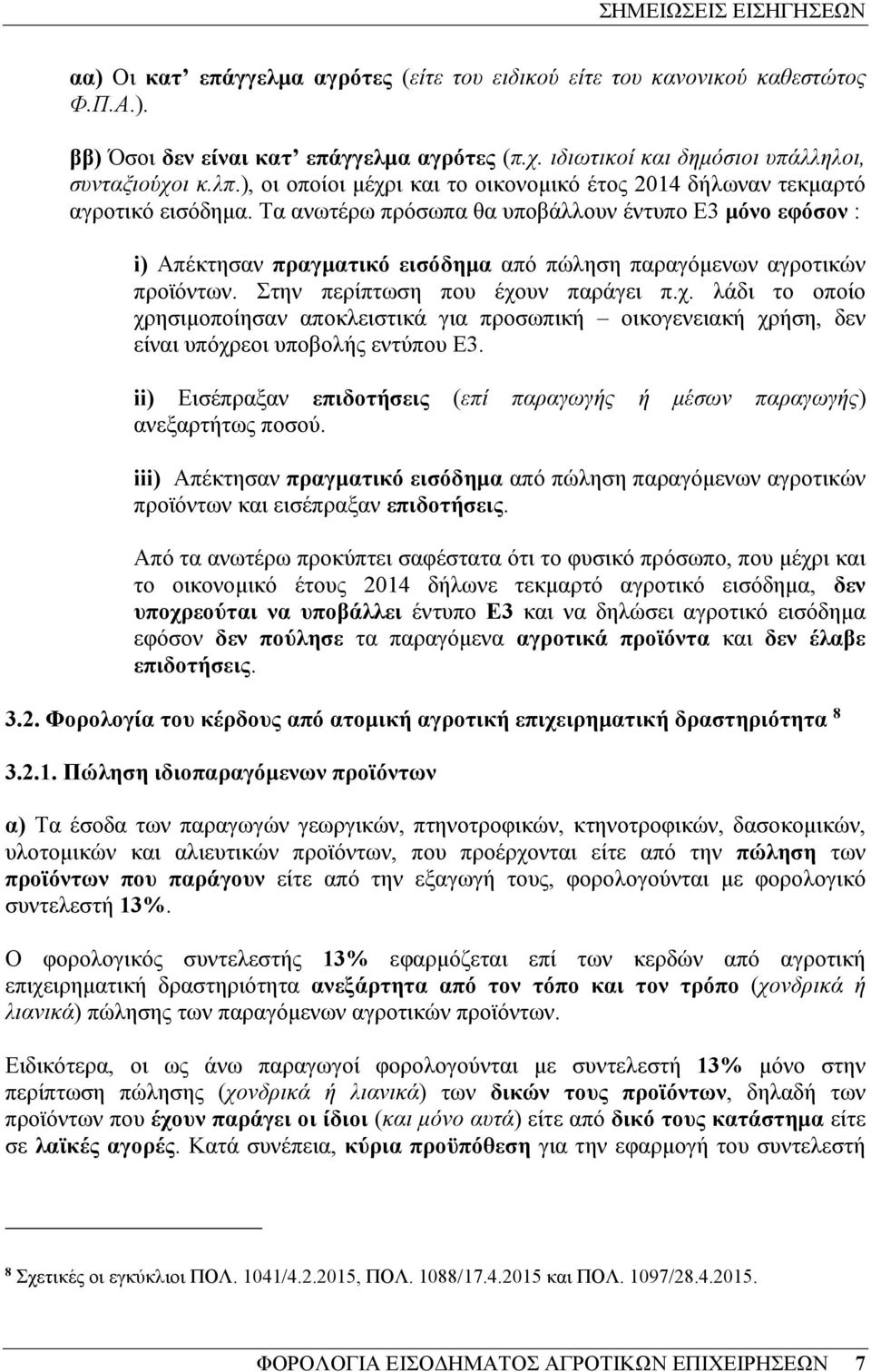 Τα ανωτέρω πρόσωπα θα υποβάλλουν έντυπο Ε3 µόνο εφόσον : i) Απέκτησαν πραγµατικό εισόδηµα από πώληση παραγόµενων αγροτικών προϊόντων. Στην περίπτωση που έχο