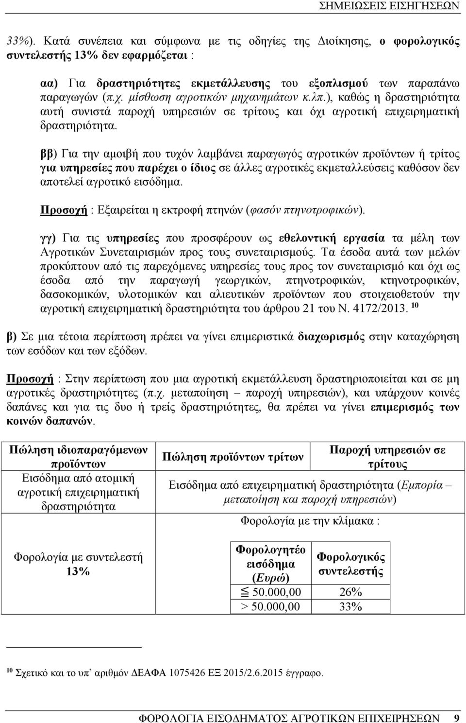 ββ) Για την αµοιβή που τυχόν λαµβάνει παραγωγός αγροτικών προϊόντων ή τρίτος για υπηρεσίες που παρέχει ο ίδιος σε άλλες αγροτικές εκµεταλλεύσεις καθόσον δεν αποτελεί αγροτικό εισόδηµα.