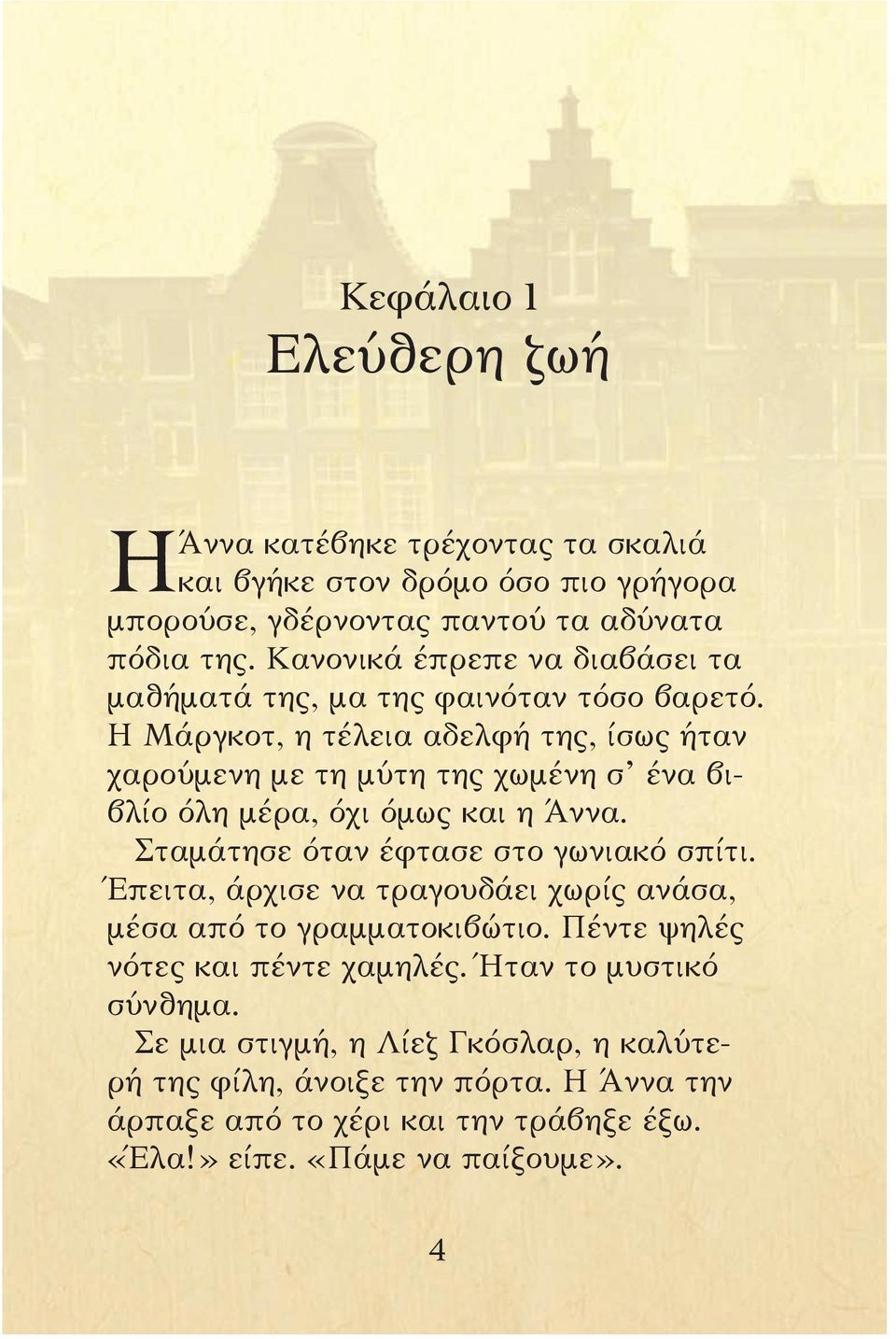 Η Μάργκοτ, η τέλεια αδελφή της, ίσως ήταν χαρούμενη με τη μύτη της χωμένη σ ένα βιβλίο όλη μέρα, όχι όμως και η Άννα. Σταμάτησε όταν έφτασε στο γωνιακό σπίτι.