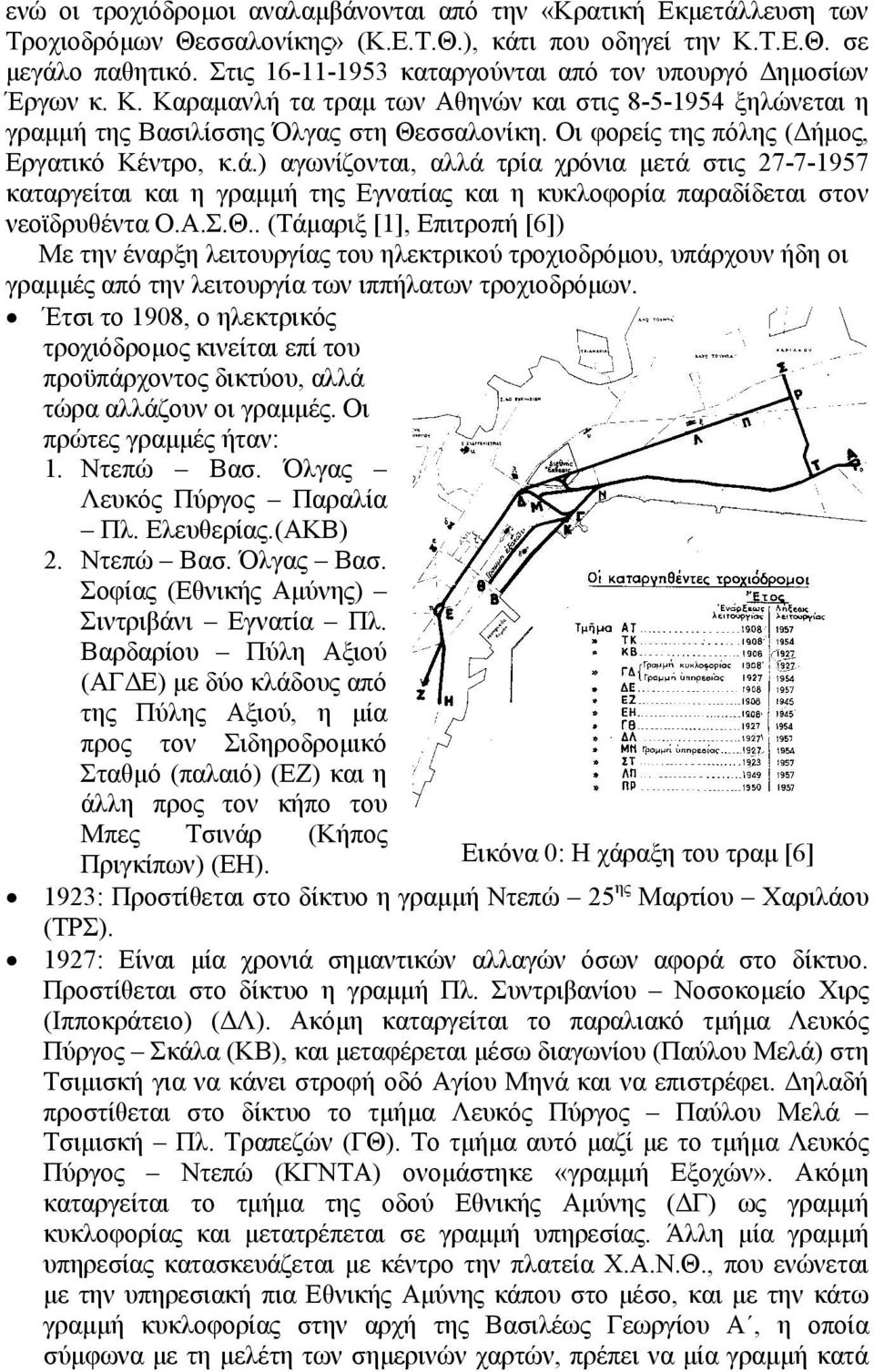 Οι φορείς της πόλης ( ήµος, Εργατικό Κέντρο, κ.ά.) αγωνίζονται, αλλά τρία χρόνια µετά στις 27-7-1957 καταργείται και η γραµµή της Εγνατίας και η κυκλοφορία παραδίδεται στον νεοϊδρυθέντα Ο.Α.Σ.Θ.