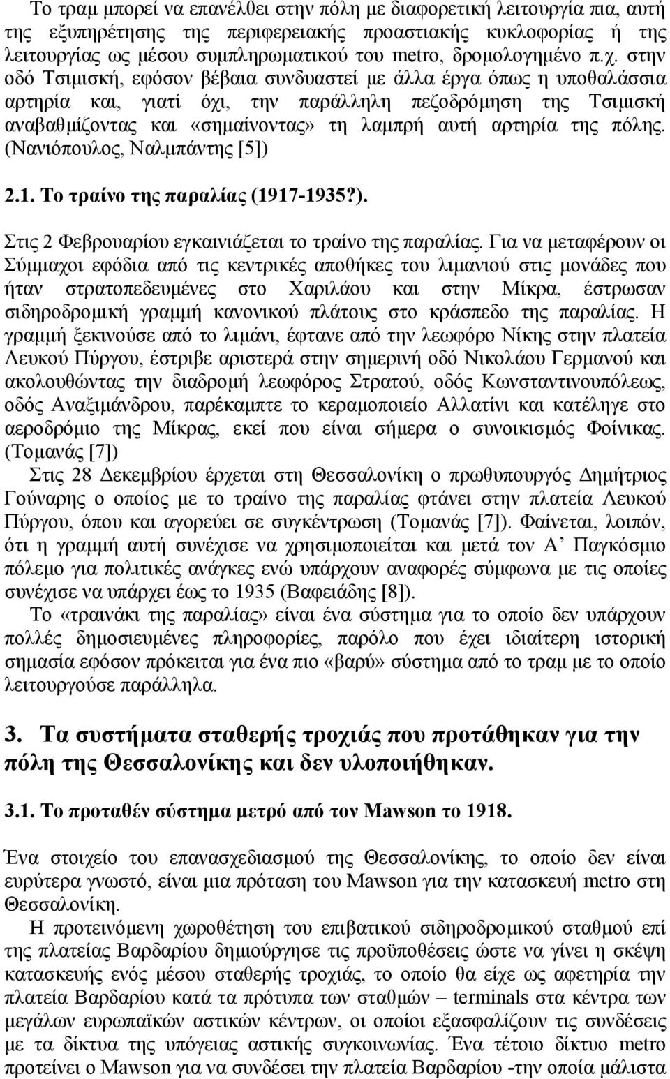 στην οδό Τσιµισκή, εφόσον βέβαια συνδυαστεί µε άλλα έργα όπως η υποθαλάσσια αρτηρία και, γιατί όχι, την παράλληλη πεζοδρόµηση της Τσιµισκή αναβαθµίζοντας και «σηµαίνοντας» τη λαµπρή αυτή αρτηρία της