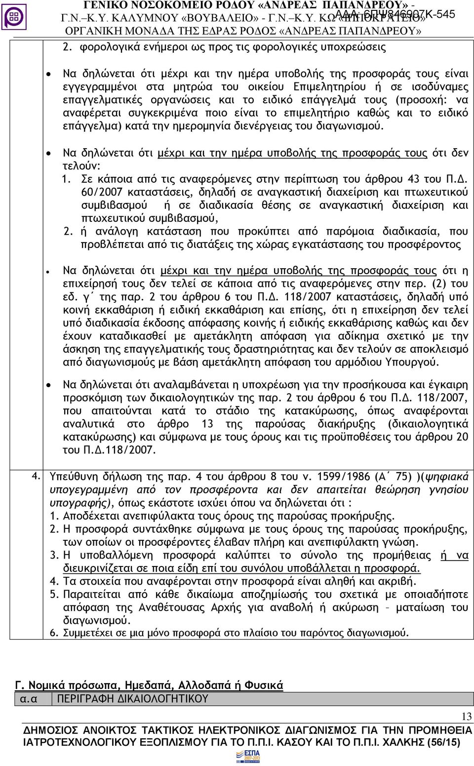 Να δηλώνεται ότι μέχρι και την ημέρα υποβολής της προσφοράς τους ότι δεν τελούν: 1. Σε κάποια από τις αναφερόμενες στην περίπτωση του άρθρου 43 του Π.Δ.